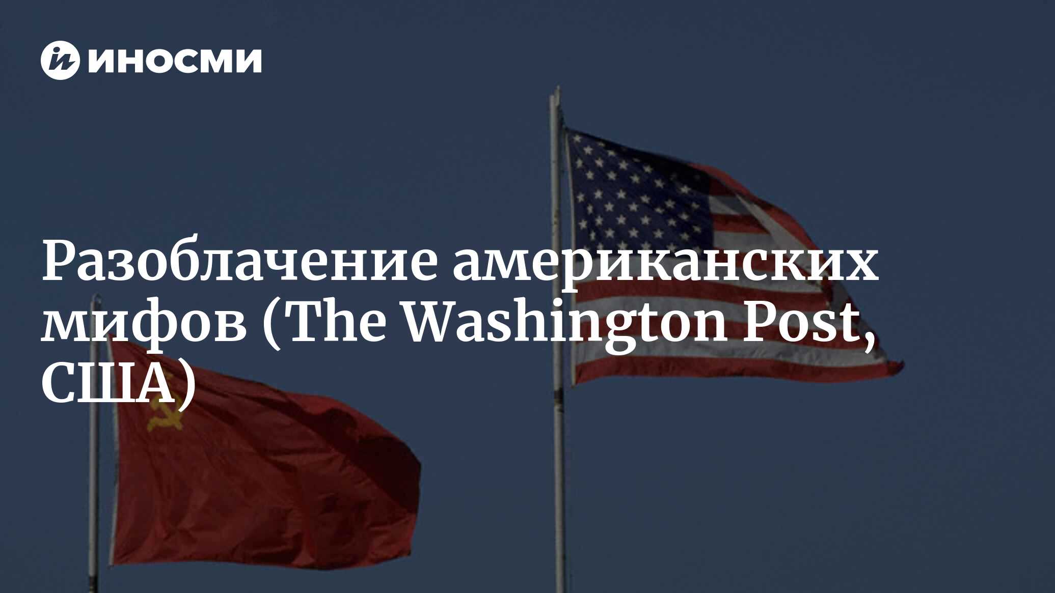 Как мифы о Советском Союзе подрывают внешнюю политику США (The Washington  Post, США) | 18.01.2022, ИноСМИ