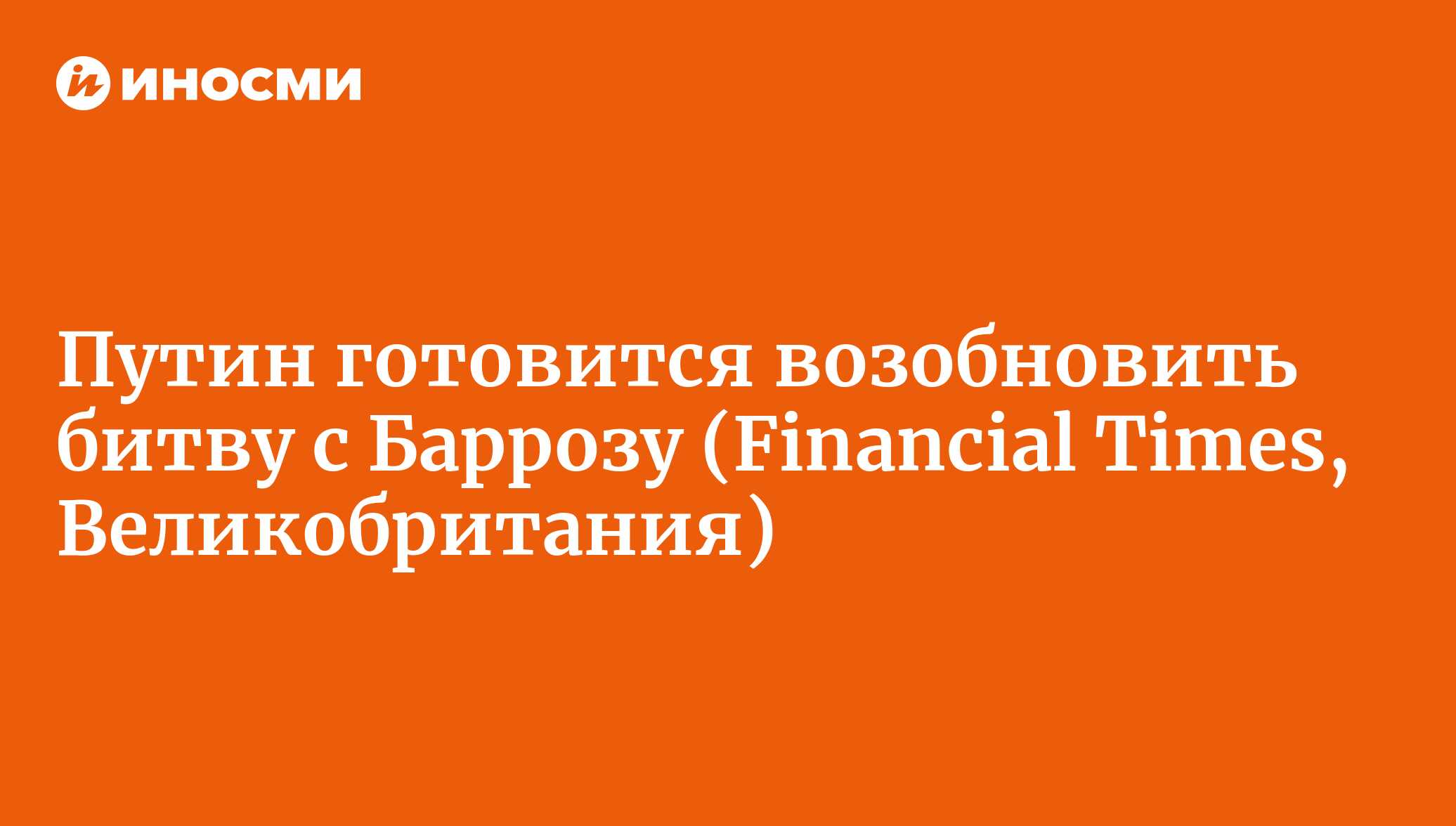 Путин готовится возобновить битву с Баррозу (Financial Times,  Великобритания) | 18.01.2022, ИноСМИ