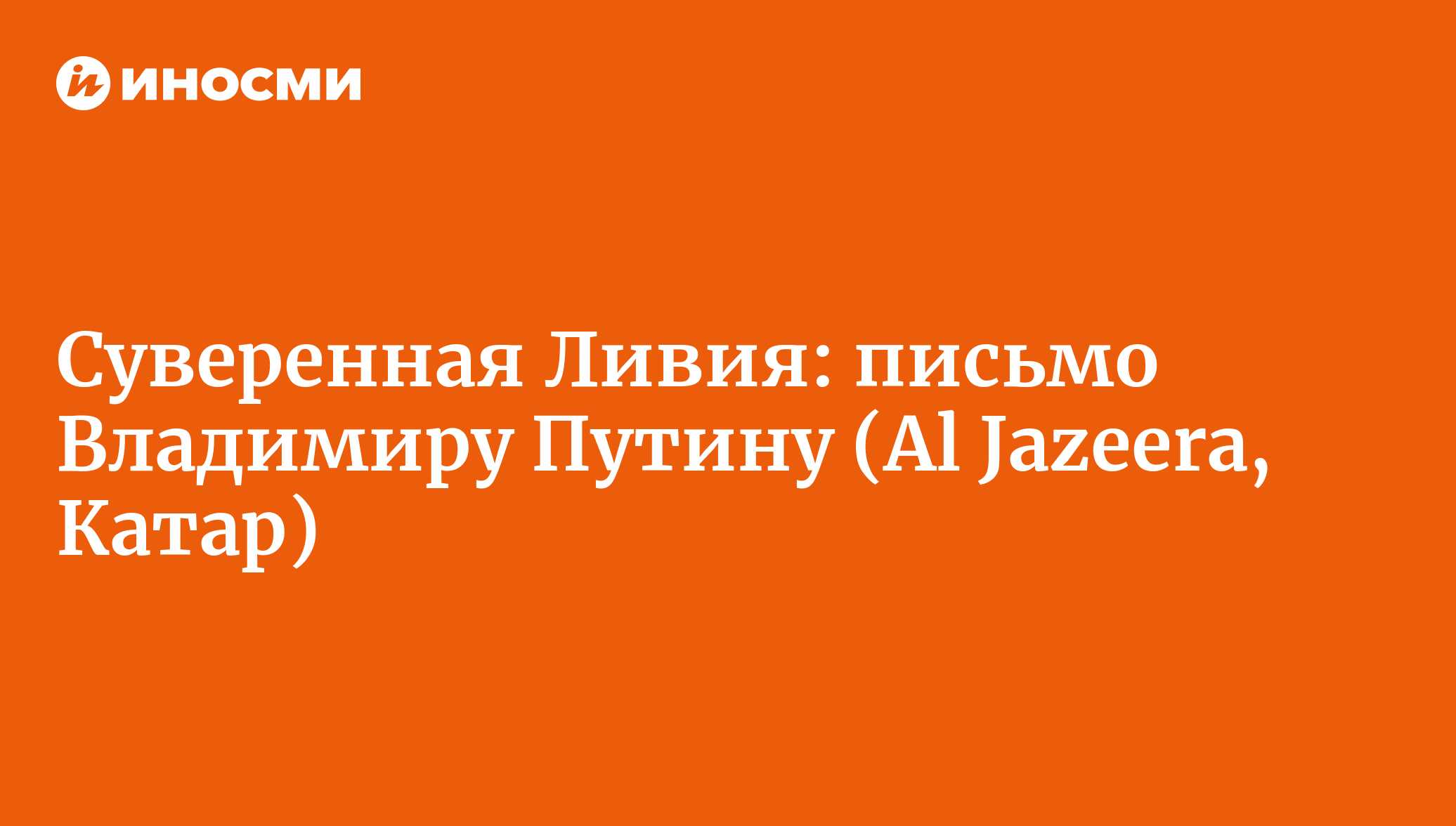 Суверенная Ливия: письмо Владимиру Путину (Al Jazeera, Катар) | 18.01.2022,  ИноСМИ