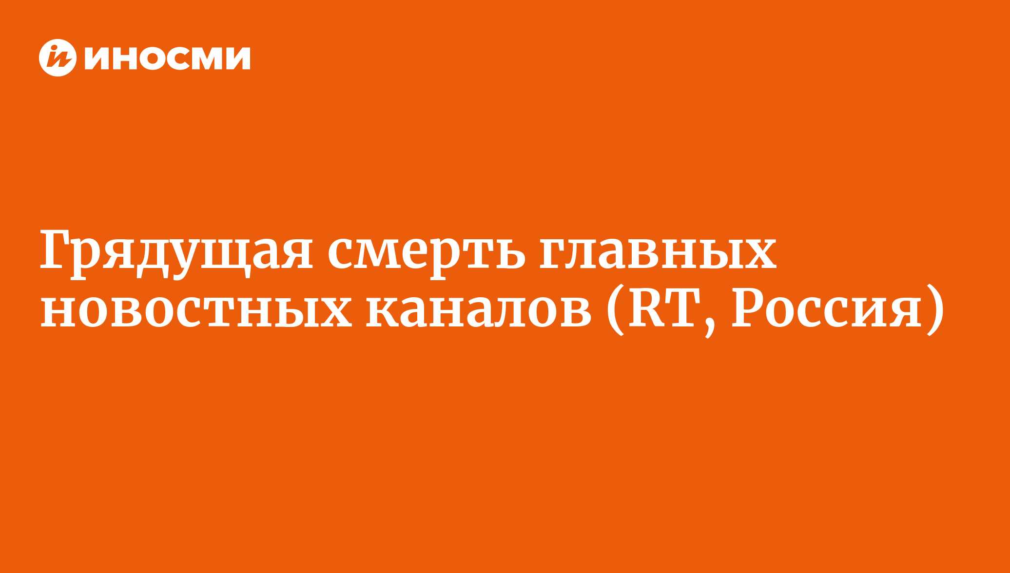 Грядущая смерть главных новостных каналов (RT, Россия) | 18.01.2022, ИноСМИ