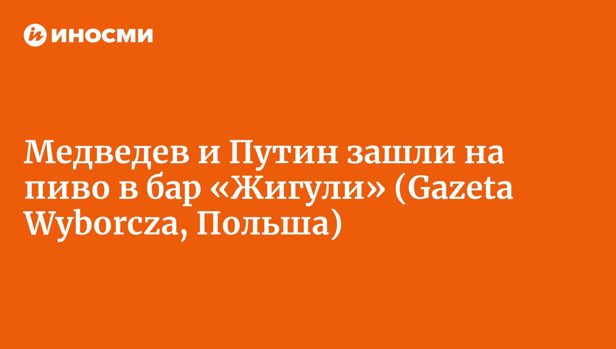 1 мая в Москве: после демонстрации Медведев и Путин зашли на пиво в бар « Жигули» (Gazeta Wyborcza, Польша) | 28.01.2022, ИноСМИ