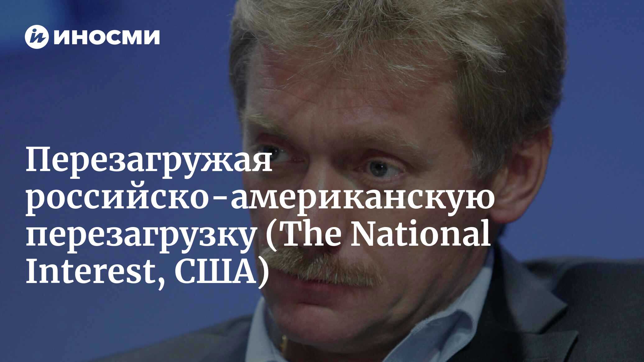 Перезагружая российско-американскую перезагрузку (The National Interest,  США) | 18.01.2022, ИноСМИ