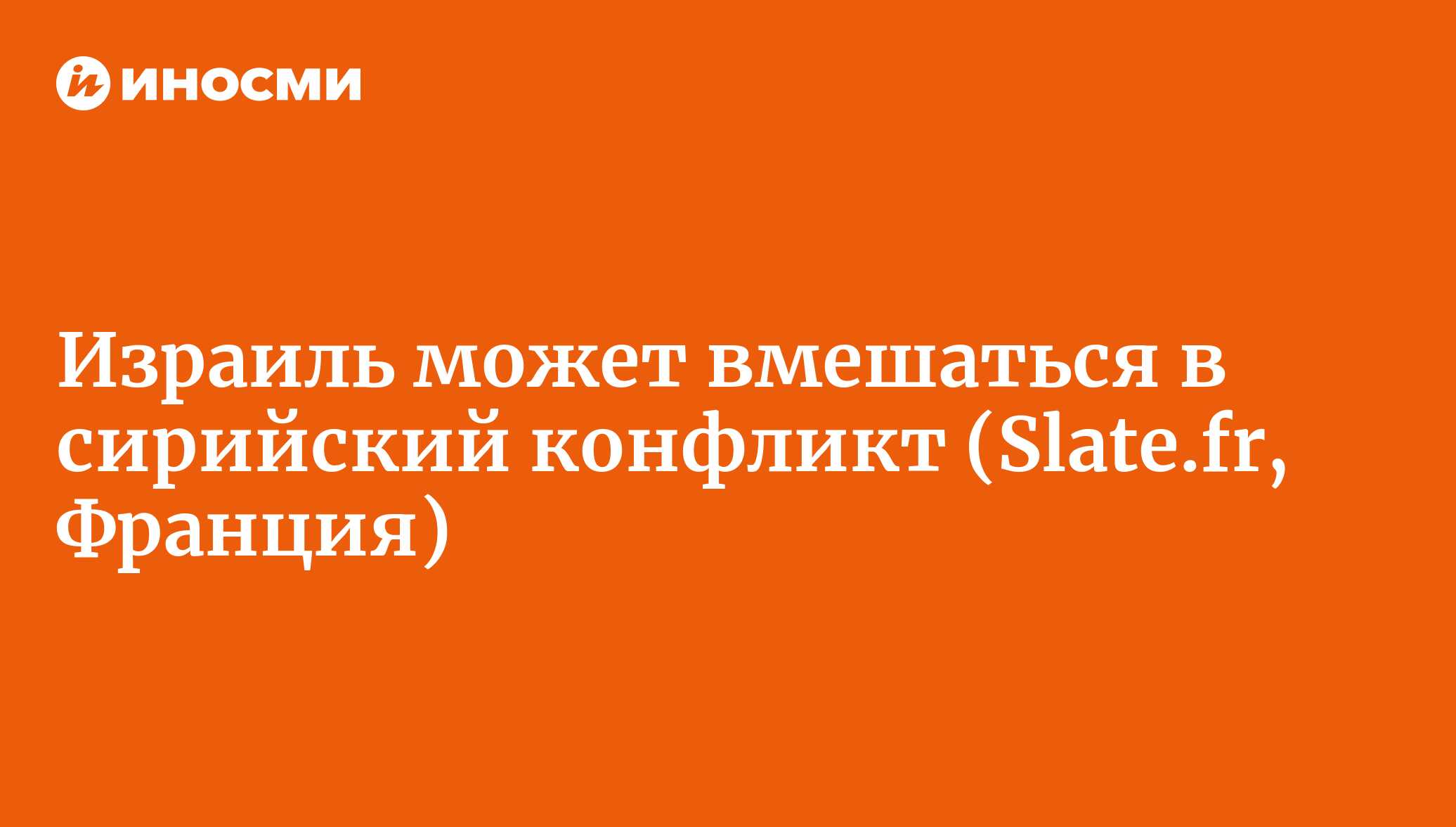 Израиль может вмешаться в сирийский конфликт (Slate.fr, Франция) |  18.01.2022, ИноСМИ