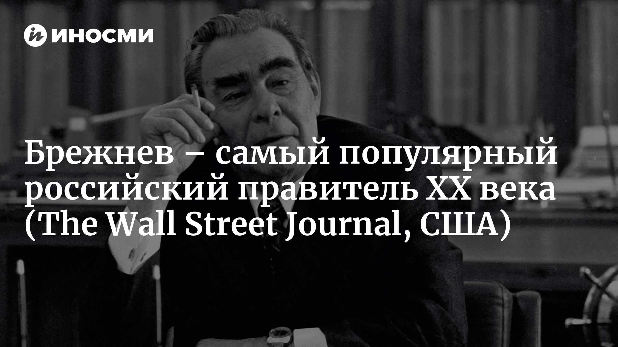 Брежнев – самый популярный российский правитель XX века (The Wall Street  Journal, США) | 18.01.2022, ИноСМИ