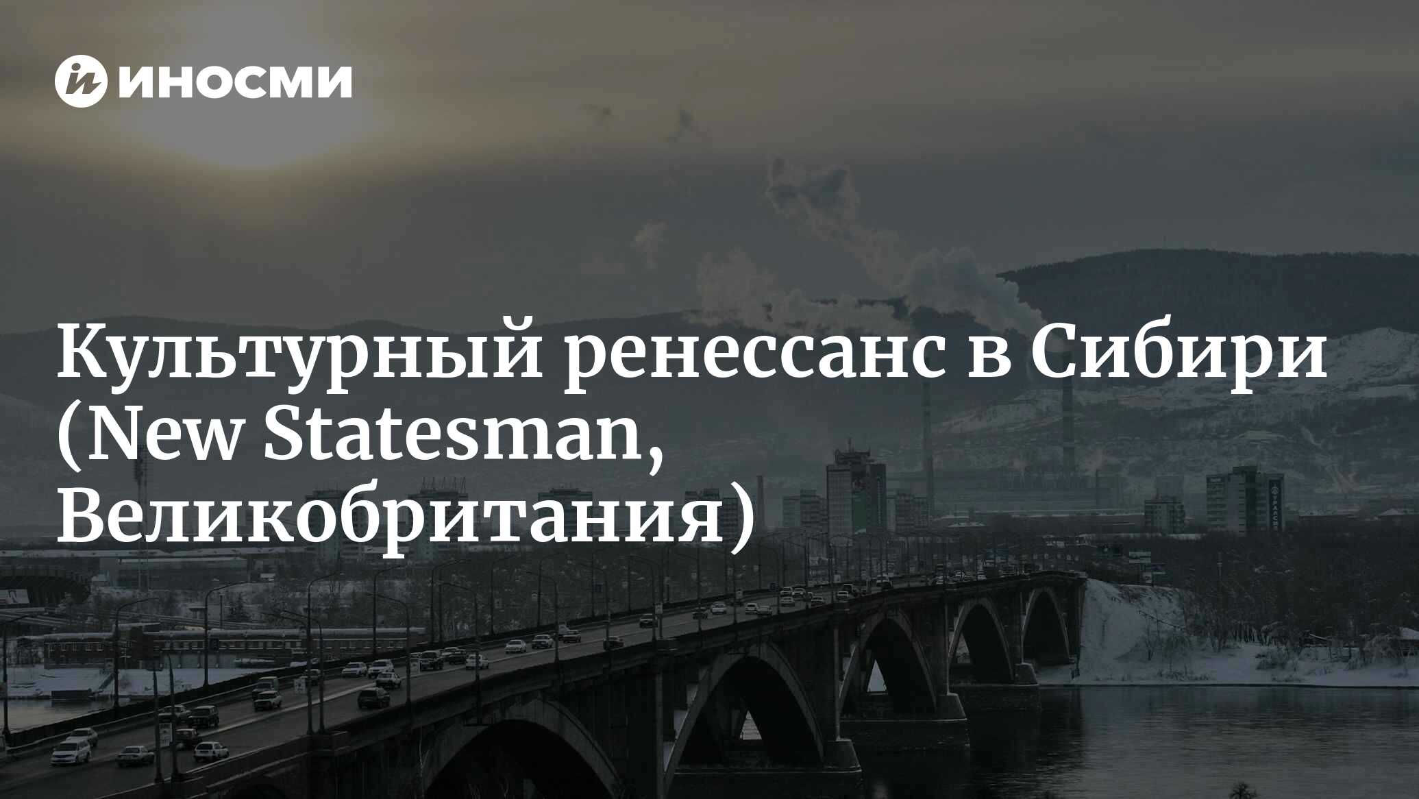 Оттепель. Культурный ренессанс в Сибири (New Statesman, Великобритания) |  28.01.2022, ИноСМИ