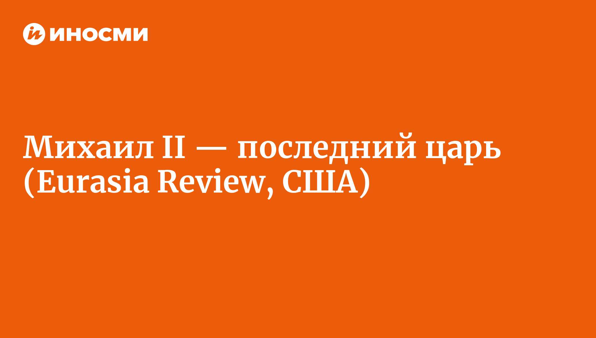 Царь Михаил II — увиденный, но не признанный (Eurasia Review, США) |  18.01.2022, ИноСМИ