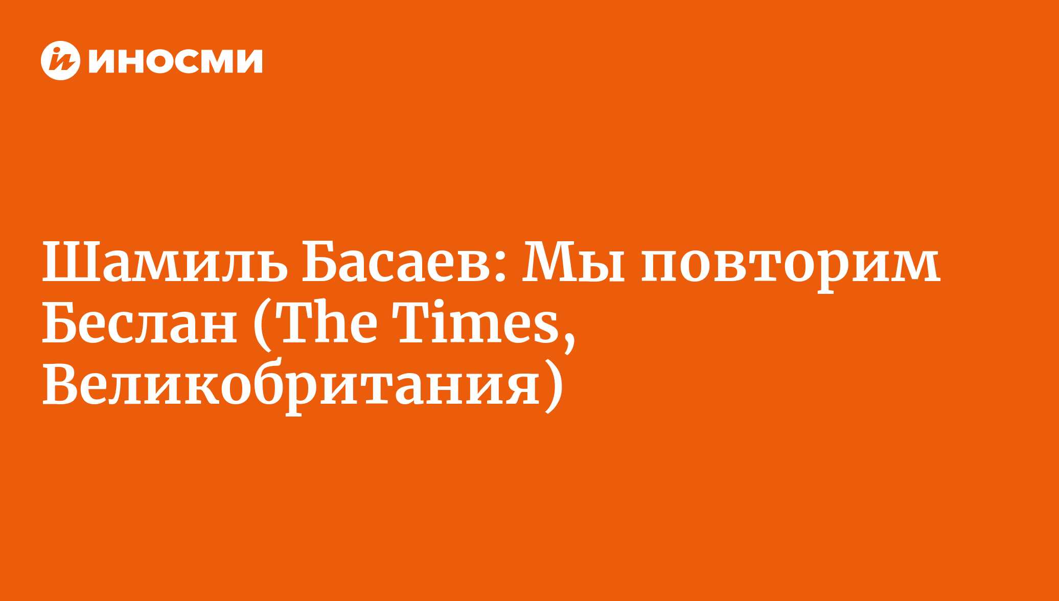 Шамиль Басаев: Мы повторим Беслан (The Times, Великобритания) | 28.01.2022,  ИноСМИ