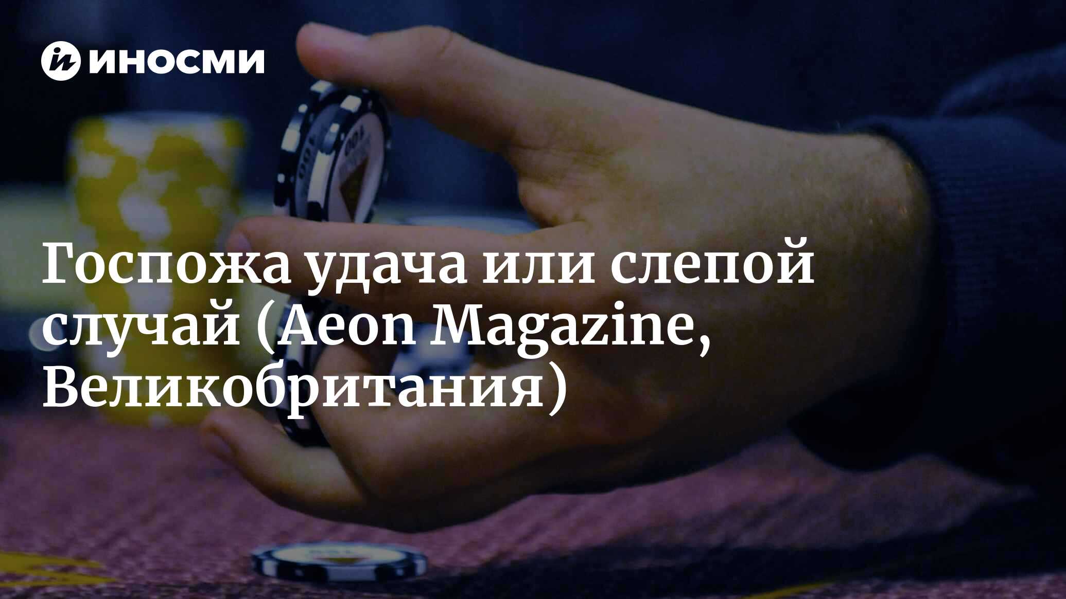 Госпожа удача или слепой случай (Aeon Magazine, Великобритания) |  18.01.2022, ИноСМИ