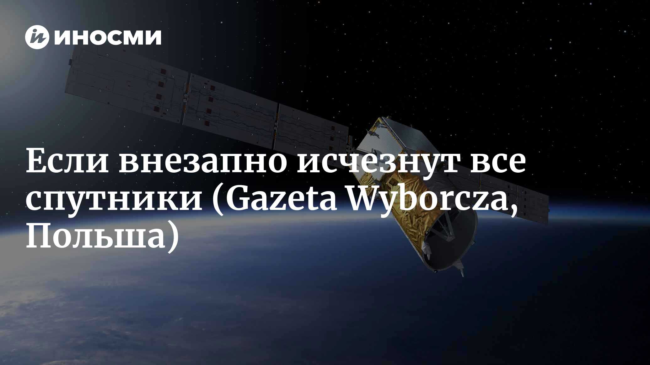 Если внезапно исчезнут все спутники (Gazeta Wyborcza, Польша) | 28.01.2022,  ИноСМИ