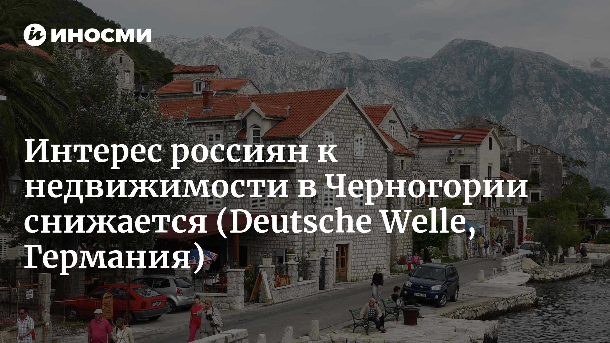 Интерес россиян к недвижимости в Черногории снижается (Deutsche Welle,  Германия) | 07.10.2022, ИноСМИ