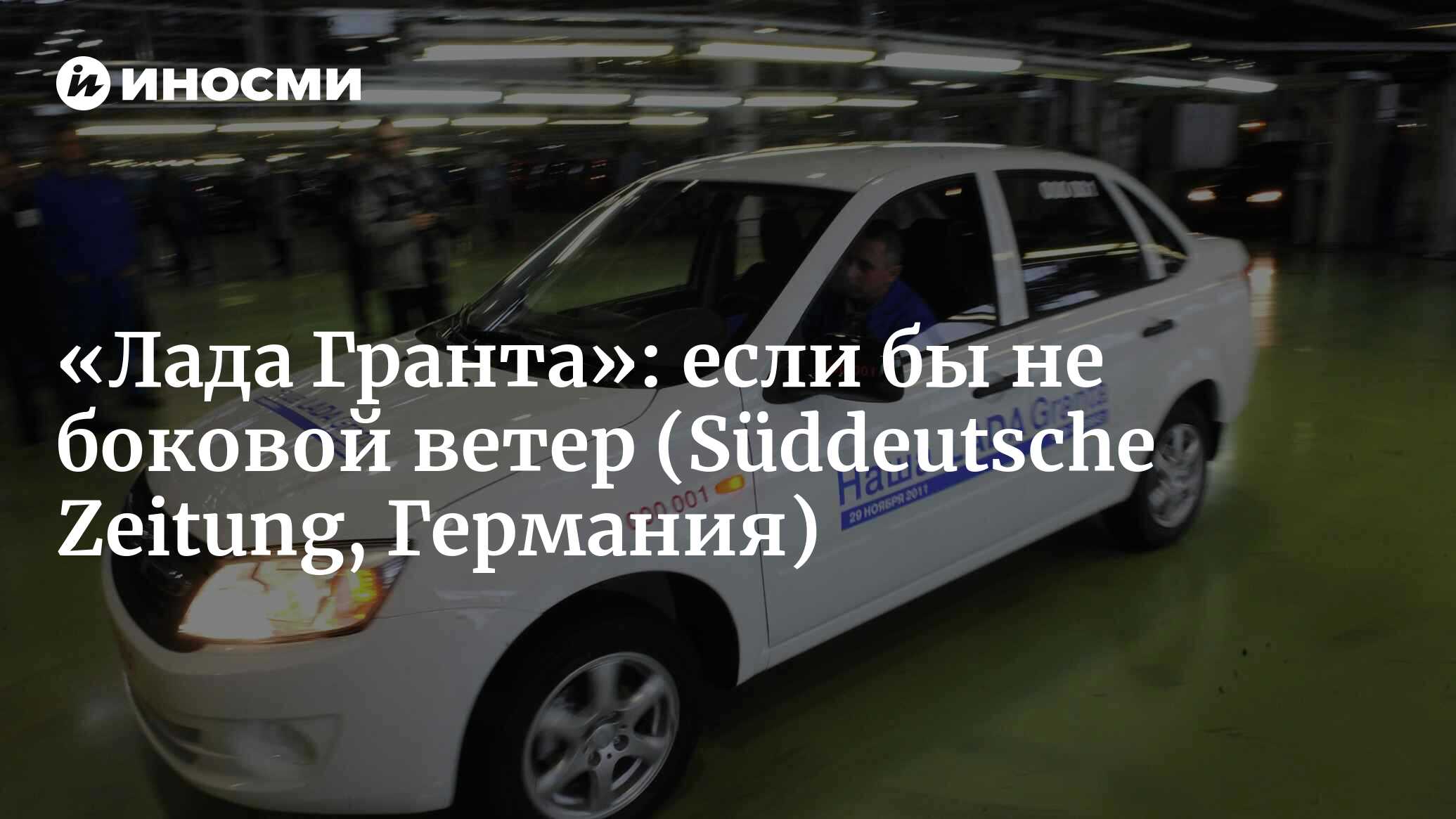 Тест-драйв «Лады Гранта»: если бы не боковой ветер... (Süddeutsche Zeitung,  Германия) | 07.10.2022, ИноСМИ