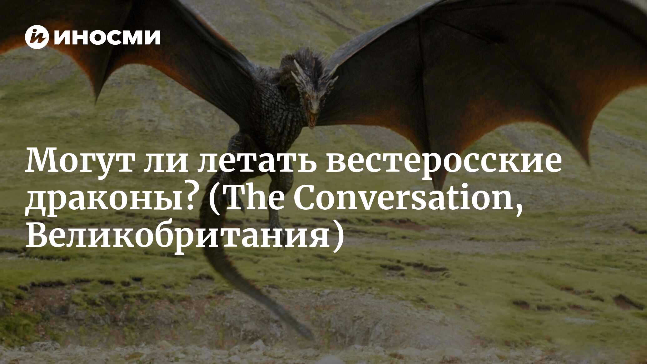 Могут ли летать вестеросские драконы? Аэродинамика и математика  подсказывают, что могут (The Conversation, Австралия) | 07.10.2022, ИноСМИ