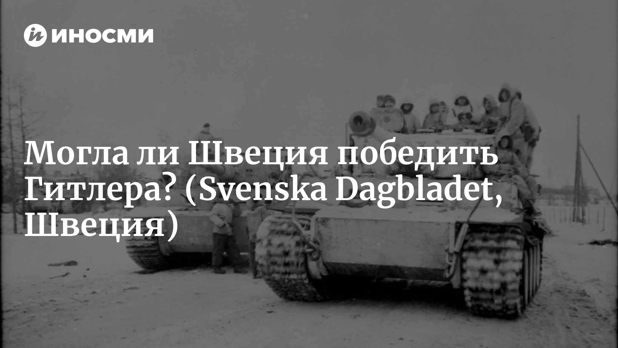 Могла ли Швеция победить Гитлера в 1945 году? (Svenska Dagbladet, Швеция) |  07.10.2022, ИноСМИ