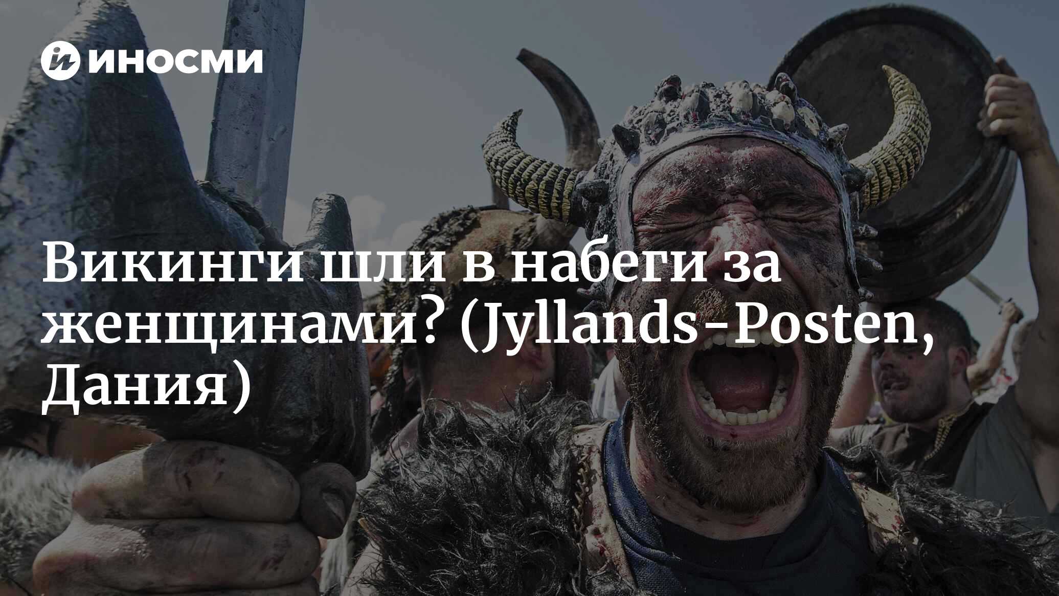 Викинги шли в набеги за женщинами? (Jyllands-Posten, Дания) | 07.10.2022,  ИноСМИ