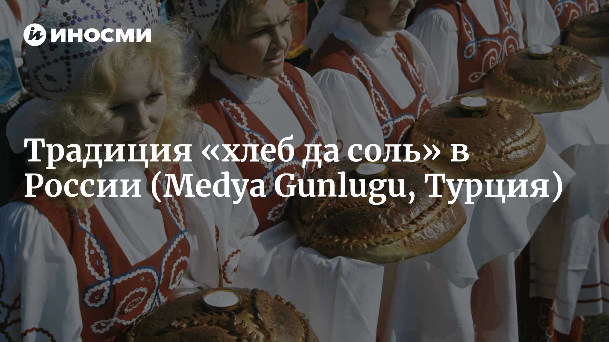 Традиция «хлеб да соль» в России (Medya Gunlugu, Турция) | 07.10.2022,  ИноСМИ