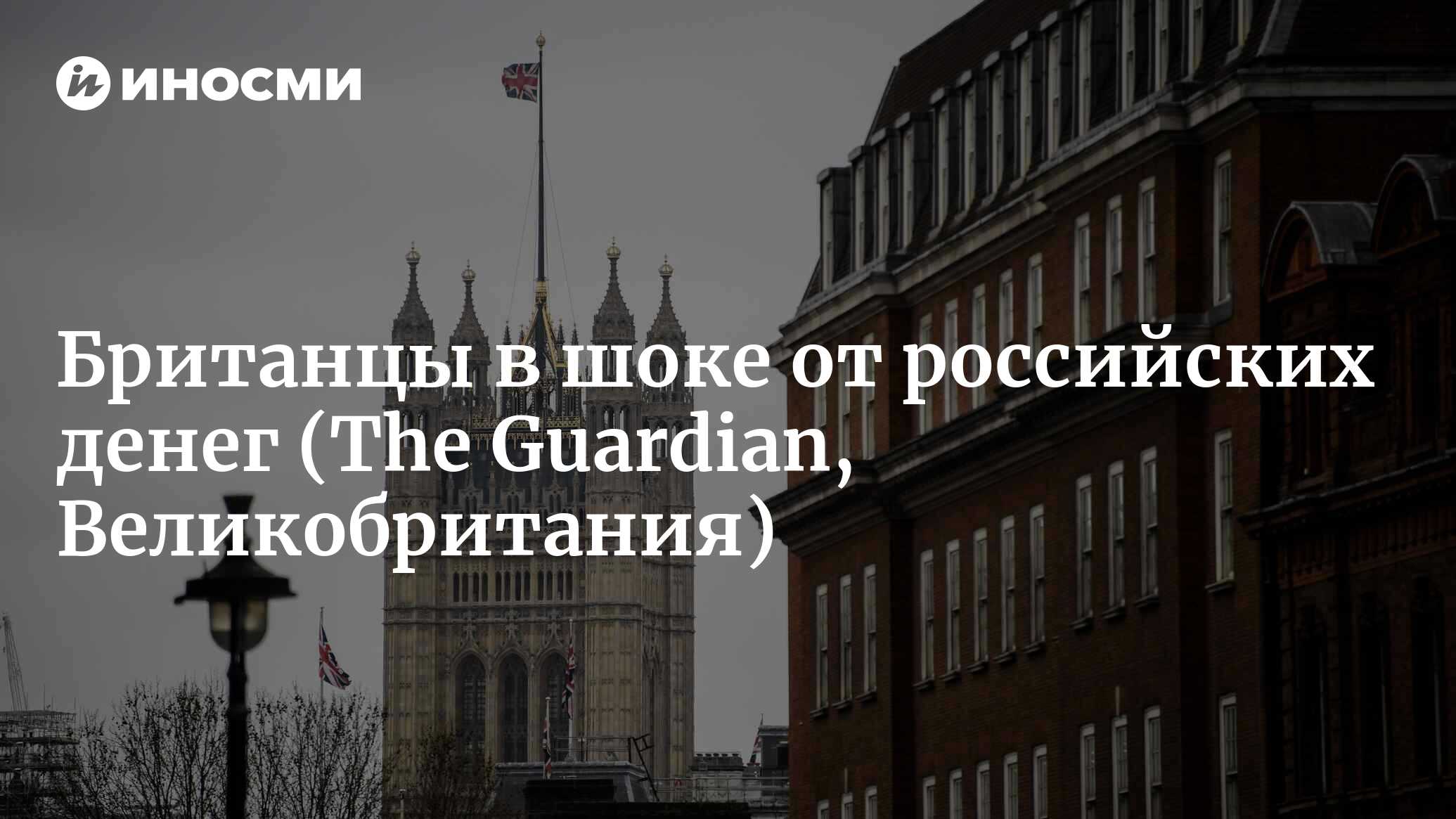 Как Соединенное Королевство позволяет России прятать ее грязные деньги (The  Guardian, Великобритания) | 07.10.2022, ИноСМИ