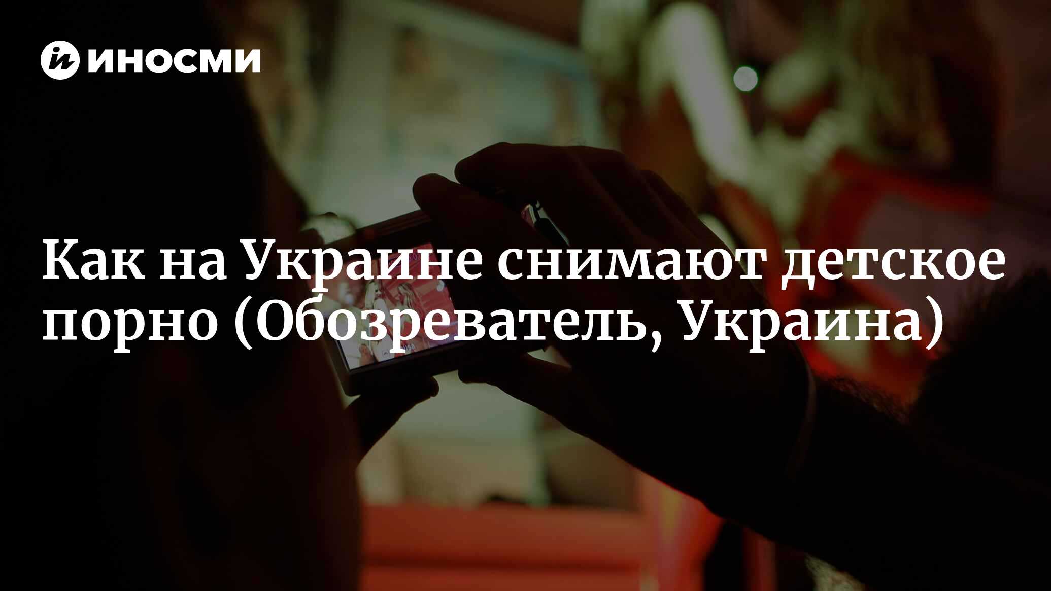 Снимают порно и насилуют: как на Украине охотятся за детьми (Обозреватель,  Украина) | 07.10.2022, ИноСМИ