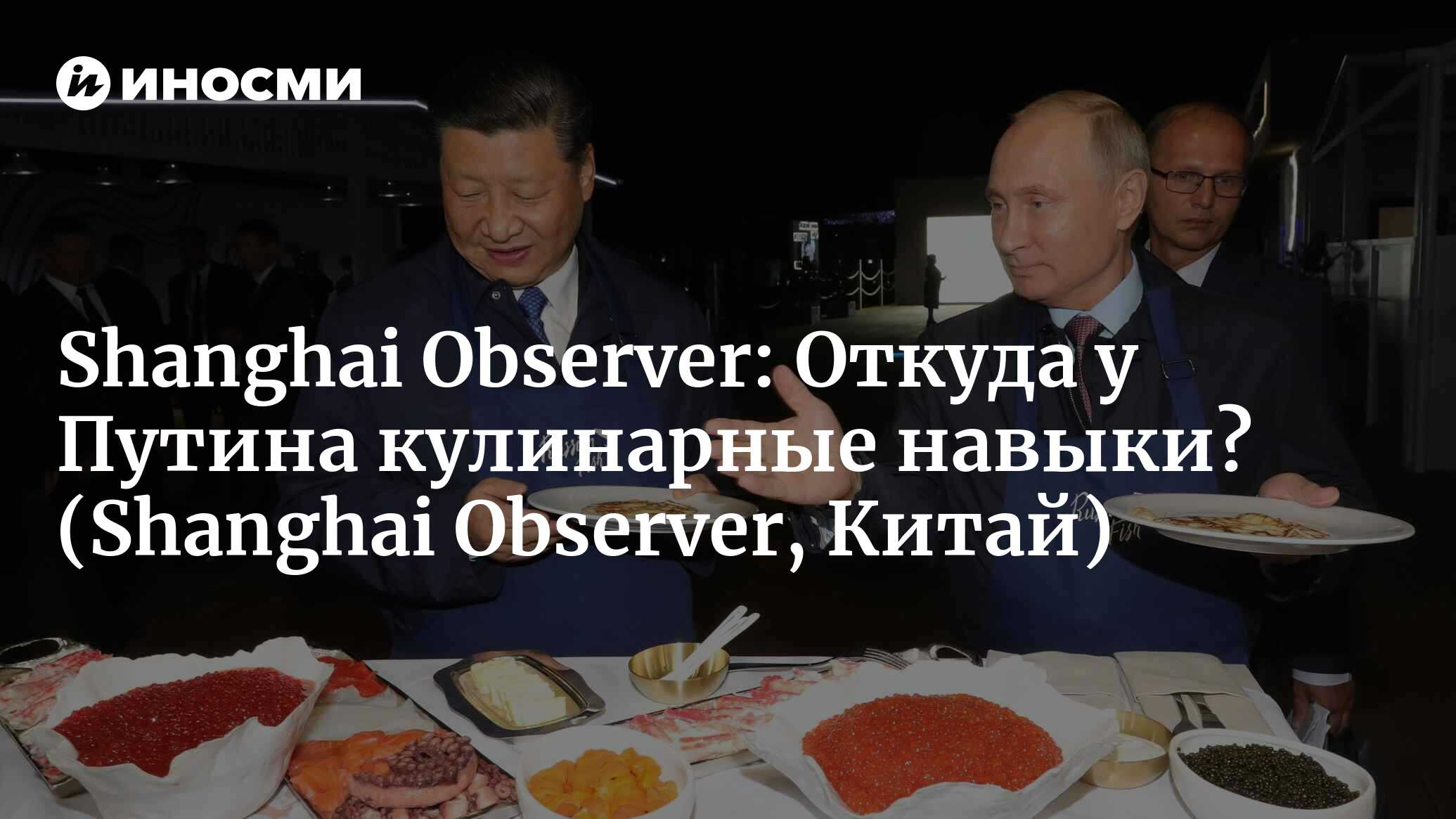 Shanghai Observer (Китай): Вы видели, как Си Цзиньпин и Путин в фартуках  готовят еду? (Shanghai Observer, Китай) | 07.10.2022, ИноСМИ