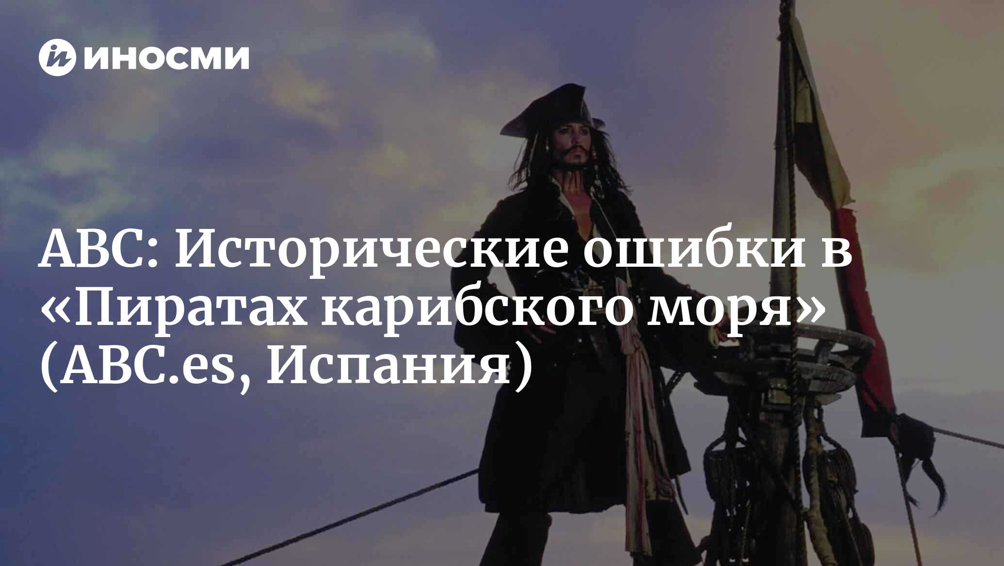 ABC (Испания): Мародерство, жестокость и демократия: исторические ошибки в  «Пиратах карибского моря» (ABC.es, Испания) | 07.10.2022, ИноСМИ