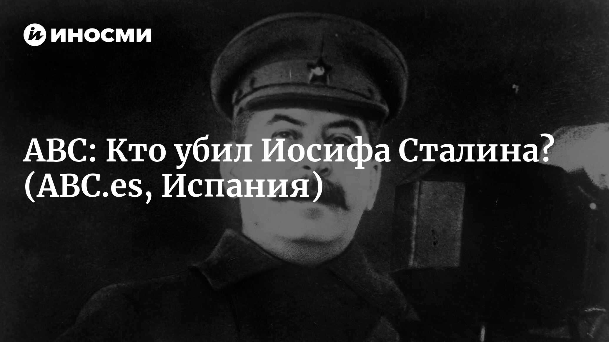 ABC (Испания): трагическая смерть товарища Сталина. Кто убил кровавого  диктатора? (ABC.es, Испания) | 07.10.2022, ИноСМИ