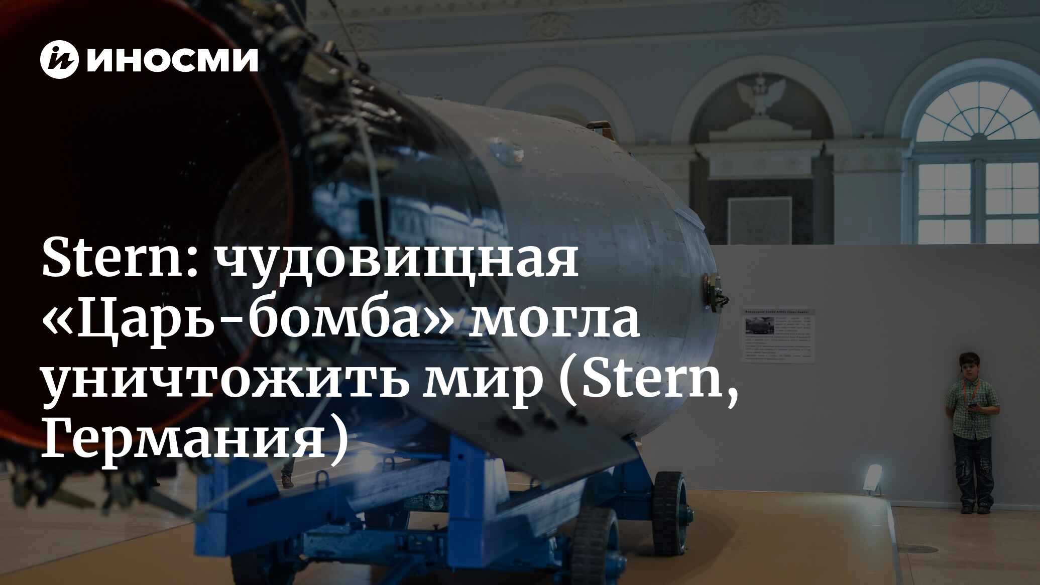 Stern (Германия): «Царь-бомба» — эта водородная бомба была слишком мощной,  чтобы взрывать ее (Stern, Германия) | 07.10.2022, ИноСМИ