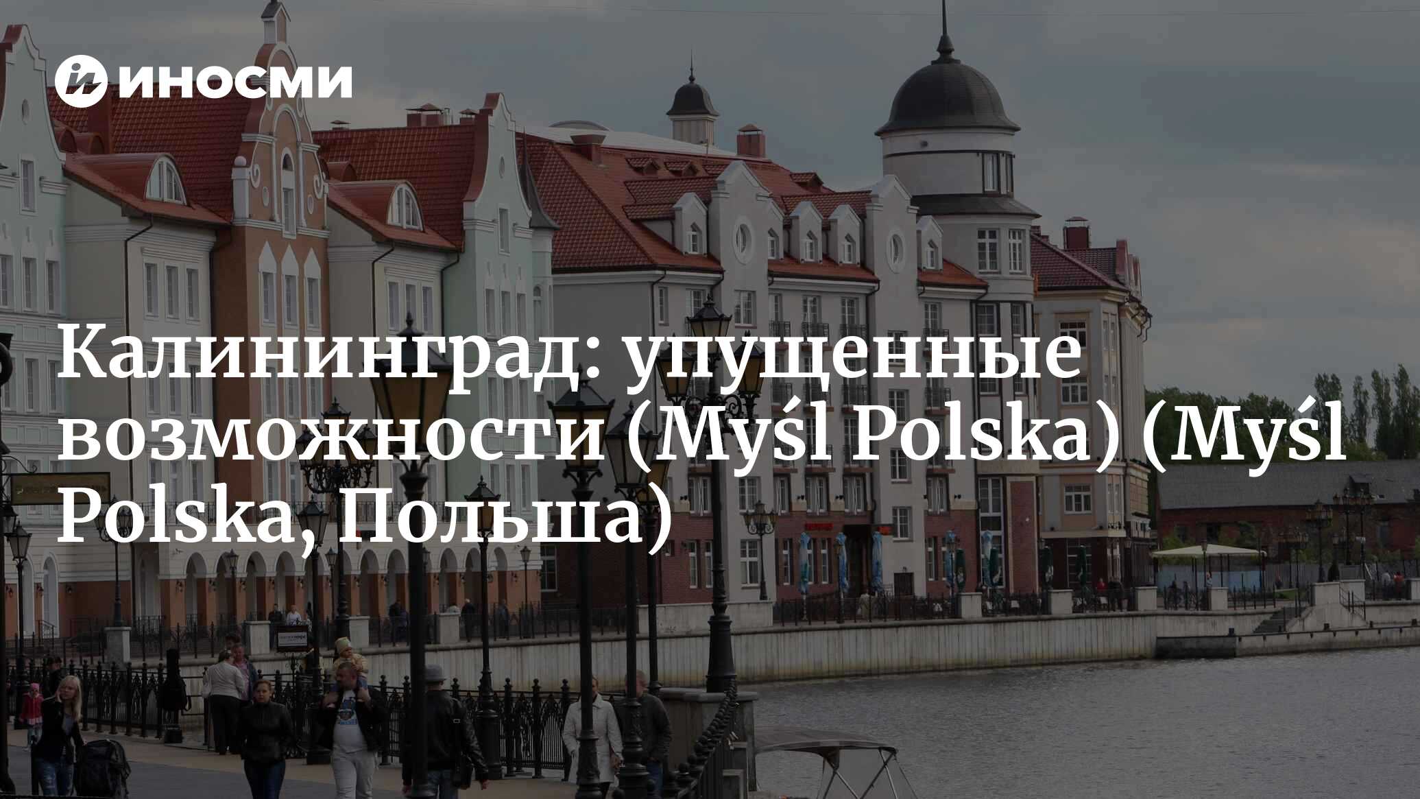 Myśl Polska (Польша): Калининград в тени НАТО и санкций (Myśl Polska,  Польша) | 07.10.2022, ИноСМИ