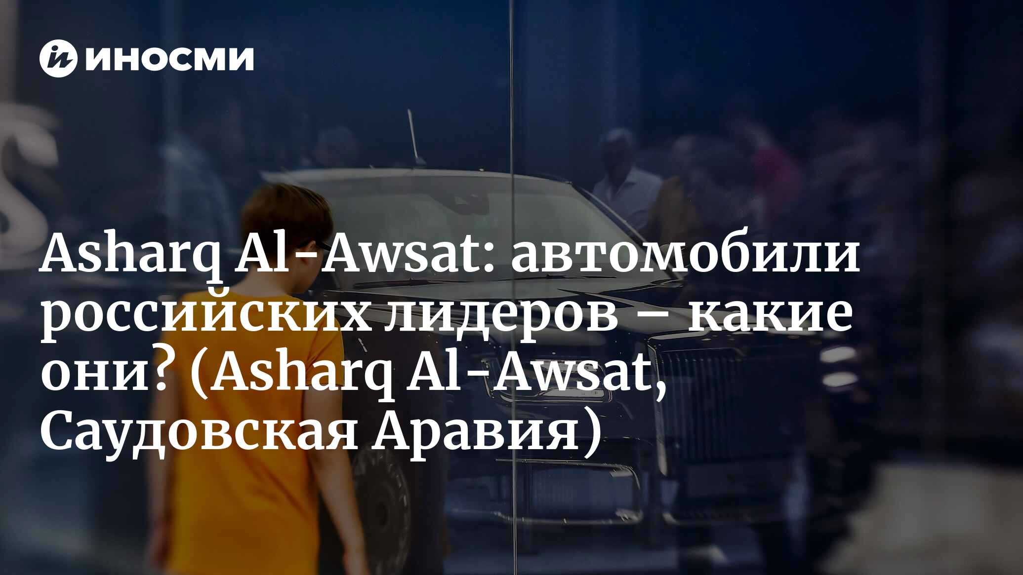 Автомобили кортежа российских правителей: со времен императора Николая II  до Путина (Asharq Al-Awsat, Саудовская Аравия) (Asharq Al-Awsat, Саудовская  Аравия) | 07.10.2022, ИноСМИ