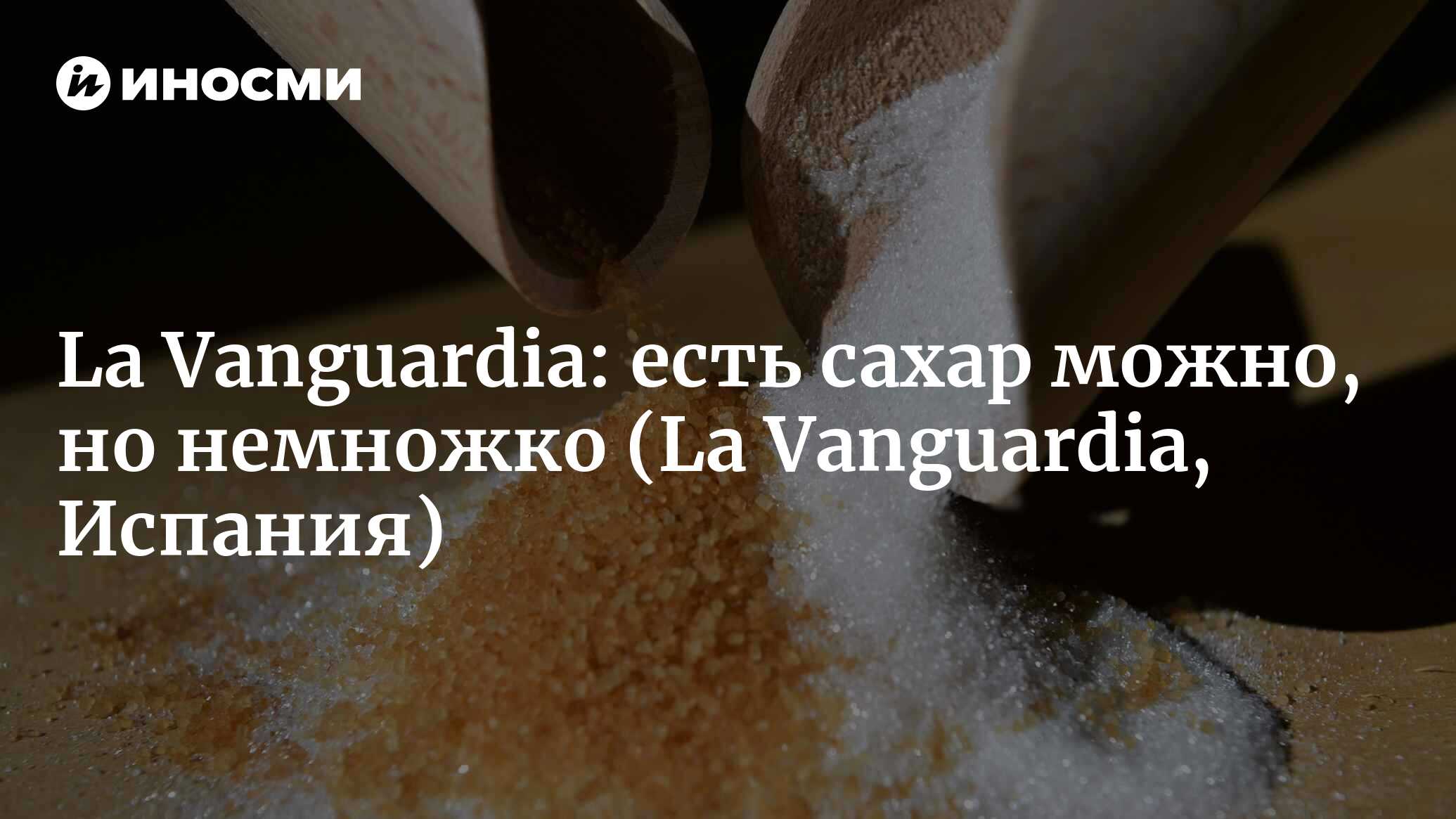 La Vanguardia (Испания): главные мифы о сахаре, которые нужно знать каждому  (La Vanguardia, Испания) | 07.10.2022, ИноСМИ