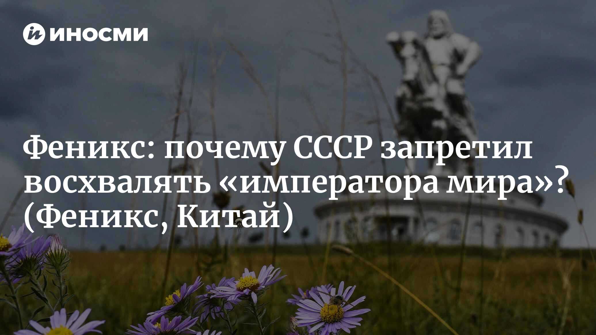 Феникс (Китай): почему СССР запретил Монголии восхвалять Чингисхана? (Феникс,  Китай) | 07.10.2022, ИноСМИ