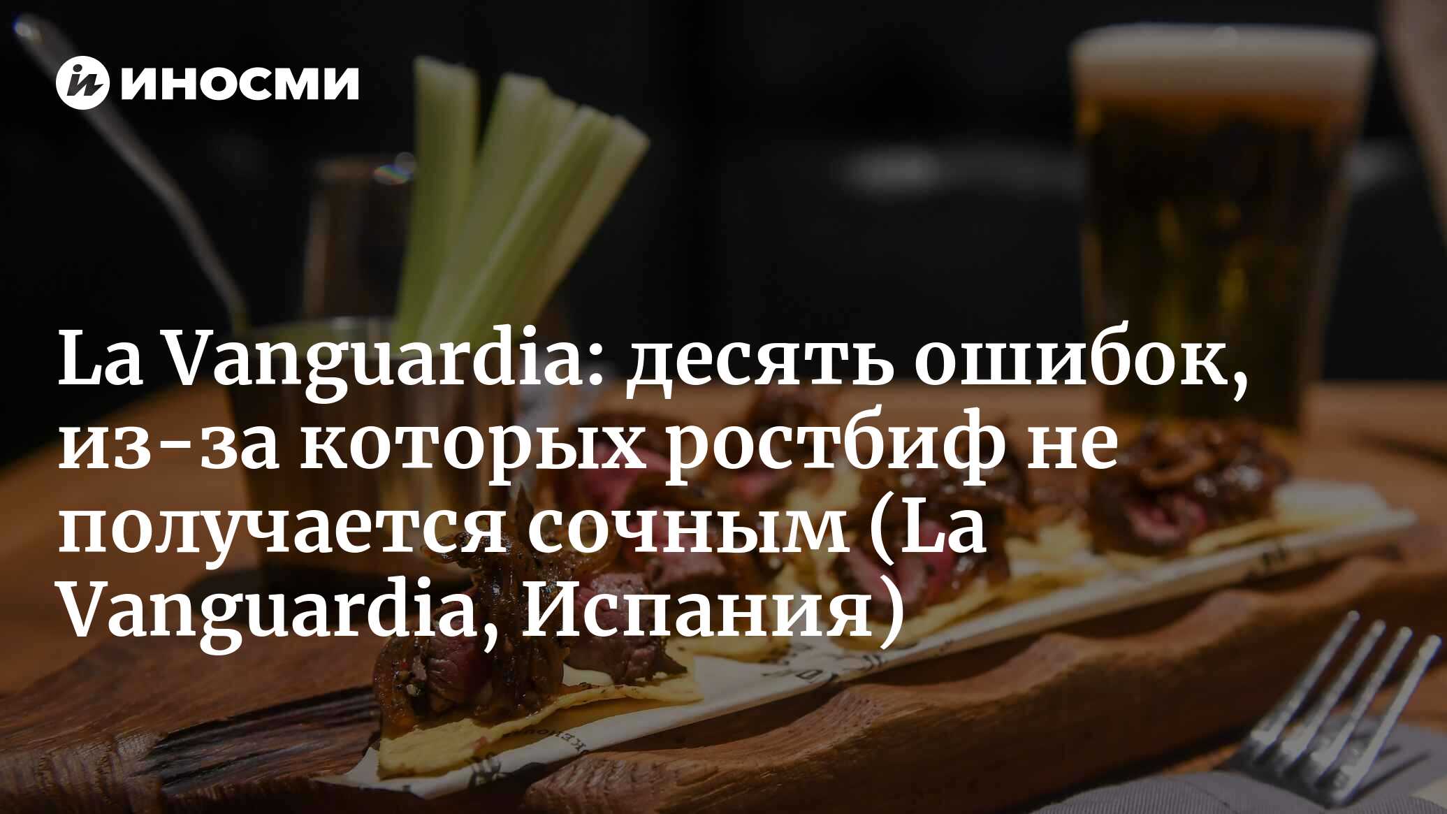 La Vanguardia (Испания): десять ошибок, из-за которых ростбиф не получается  сочным (La Vanguardia, Испания) | 07.10.2022, ИноСМИ