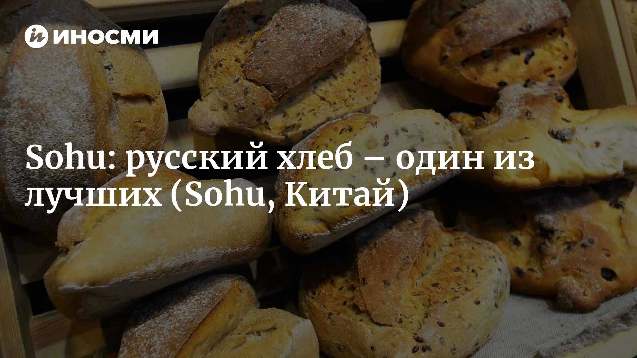 Sohu (Китай): русский хлеб входит в число десяти лучших видов хлеба мира, а  китайский – вызывает улыбку (Sohu, Китай) | 07.10.2022, ИноСМИ