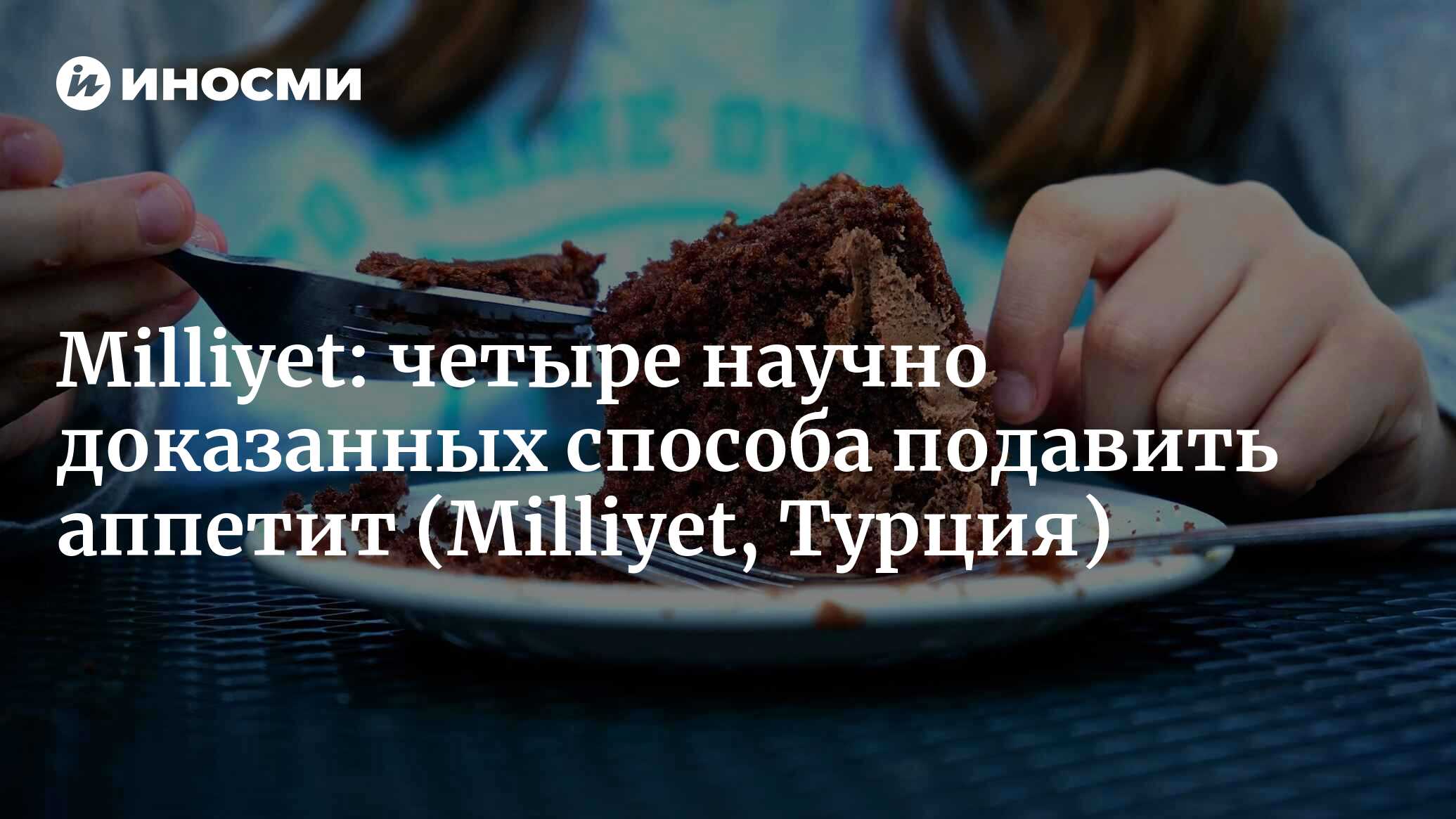 Milliyet (Турция): четыре научно доказанных способа подавить аппетит  (Milliyet, Турция) | 07.10.2022, ИноСМИ