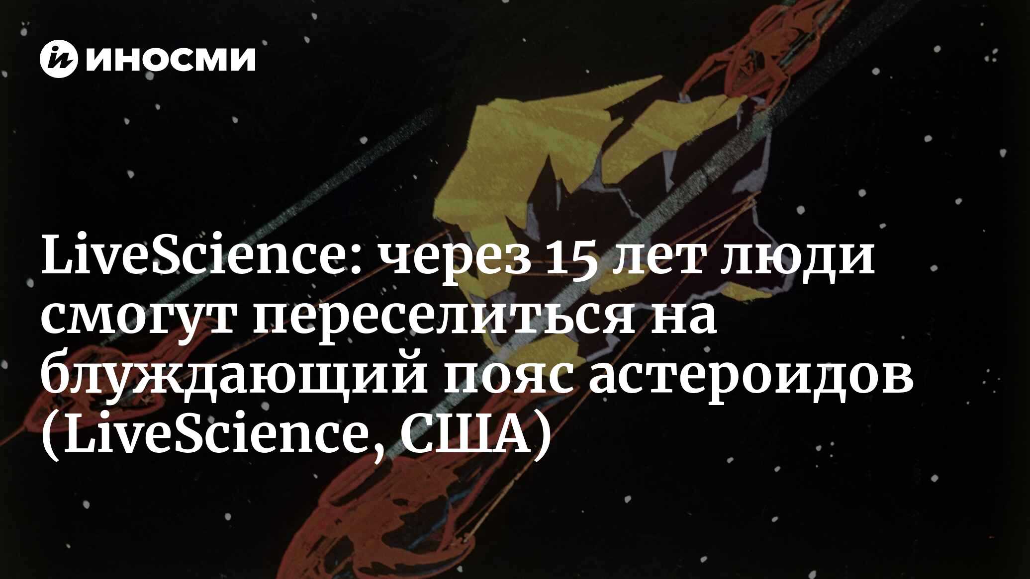 LiveScience (США): через 15 лет люди смогут переселиться на блуждающий пояс  астероидов (LiveScience, США) | 07.10.2022, ИноСМИ