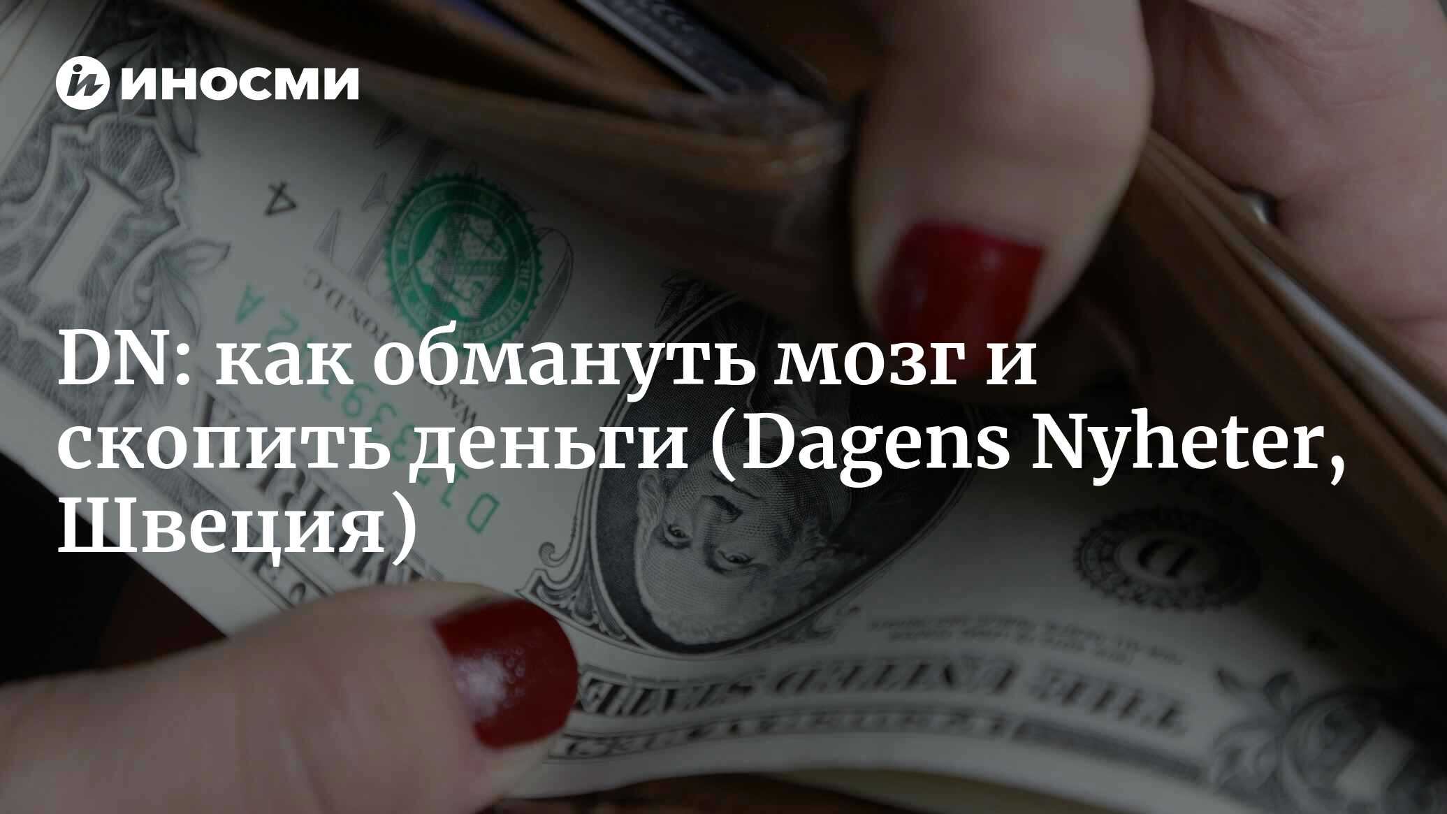 Dagens Nyheter (Швеция): как обмануть мозг и скопить деньги (Dagens  Nyheter, Швеция) | 07.10.2022, ИноСМИ