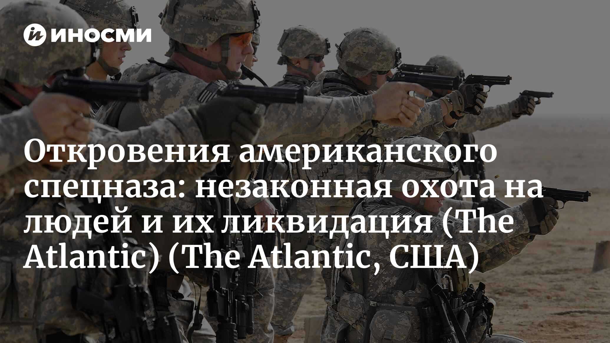 The Atlantic (США): американские силы спецопераций действуют повсюду Часть  2 (The Atlantic, США) | 07.10.2022, ИноСМИ