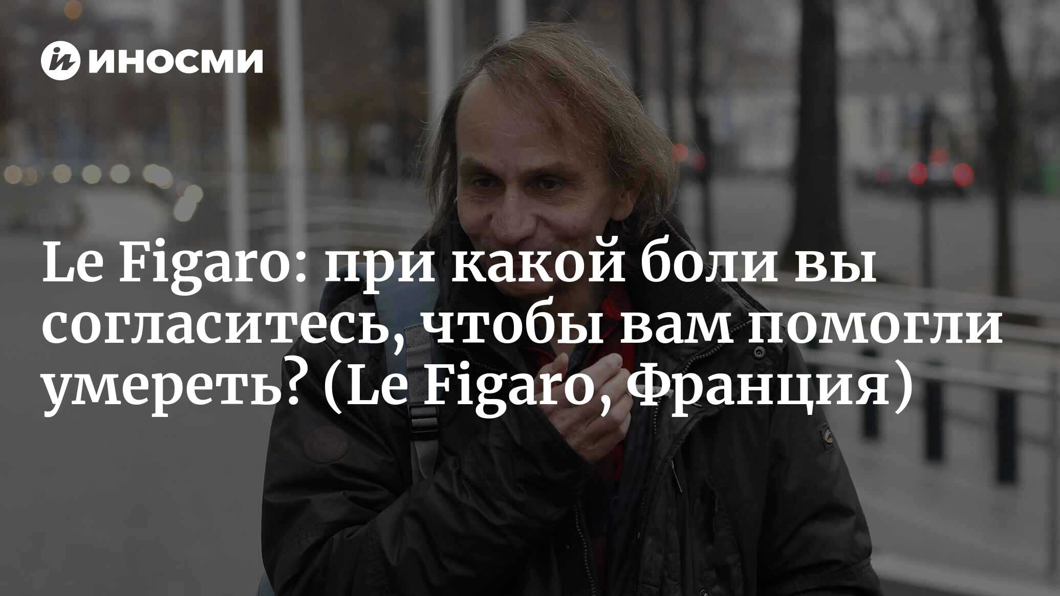 Мишель Уэльбек: «Цивилизация, которая узаконивает эвтаназию, теряет право  на уважение» (Le Figaro, Франция) (Le Figaro, Франция) | 07.10.2022, ИноСМИ