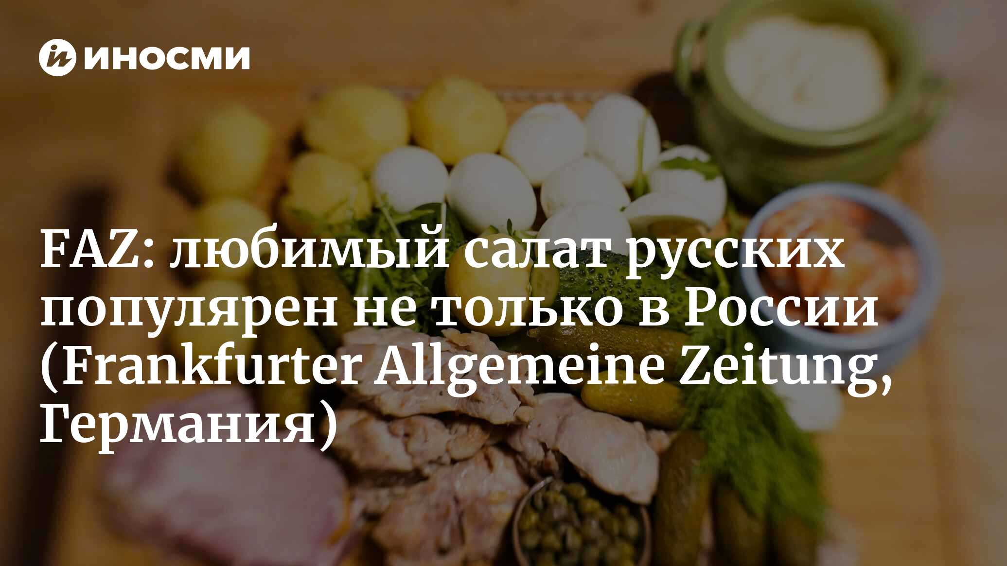 Frankfurter Allgemeine Zeitung (Германия): салат не только для русских  (Frankfurter Allgemeine Zeitung, Германия) | 07.10.2022, ИноСМИ