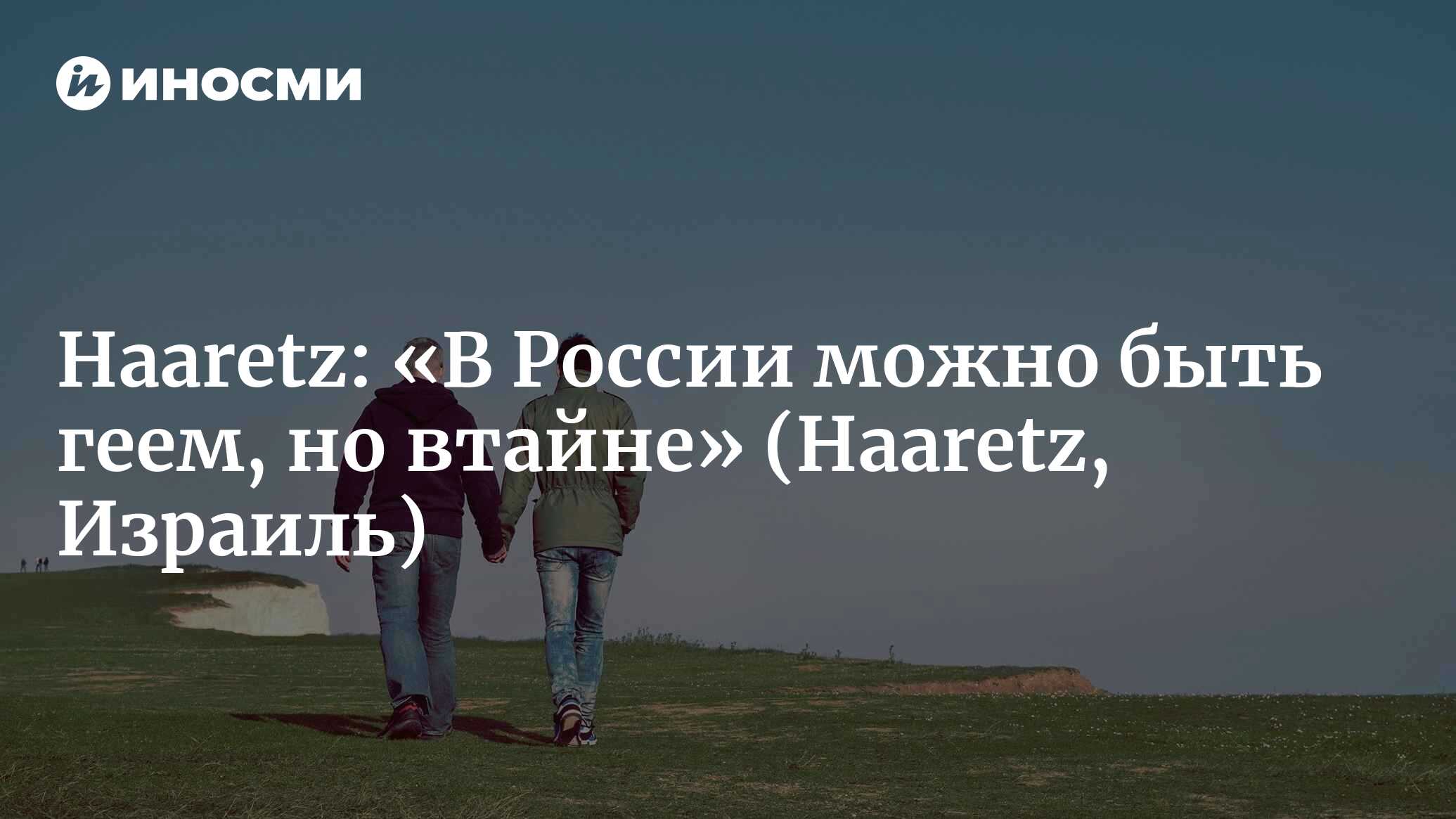 Haaretz (Израиль): «В России можно быть геем, но втайне. Мы хотели  нормальной жизни, поэтому переехали в Израиль» (Haaretz, Израиль) |  07.10.2022, ИноСМИ