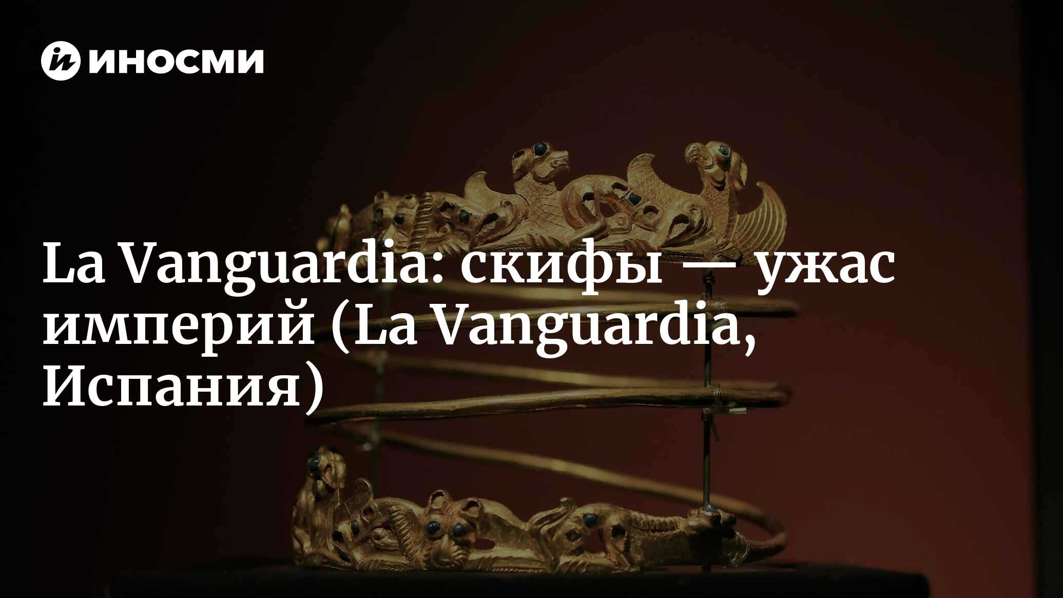 La Vanguardia (Испания): cкифы — ужас империй (La Vanguardia, Испания) |  07.10.2022, ИноСМИ