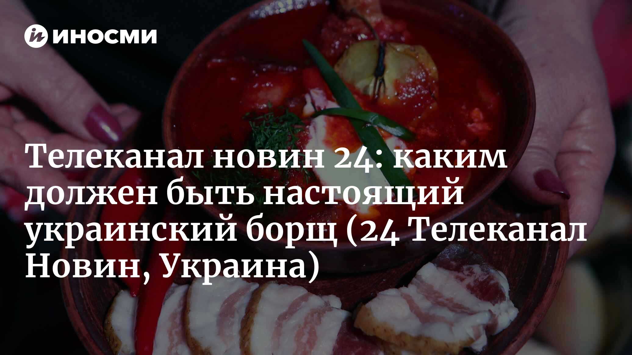 Каким должен быть настоящий украинский борщ: секреты приготовления от наших  предков (Телеканал новин 24, Украина) (24 Телеканал Новин, Украина) |  07.10.2022, ИноСМИ