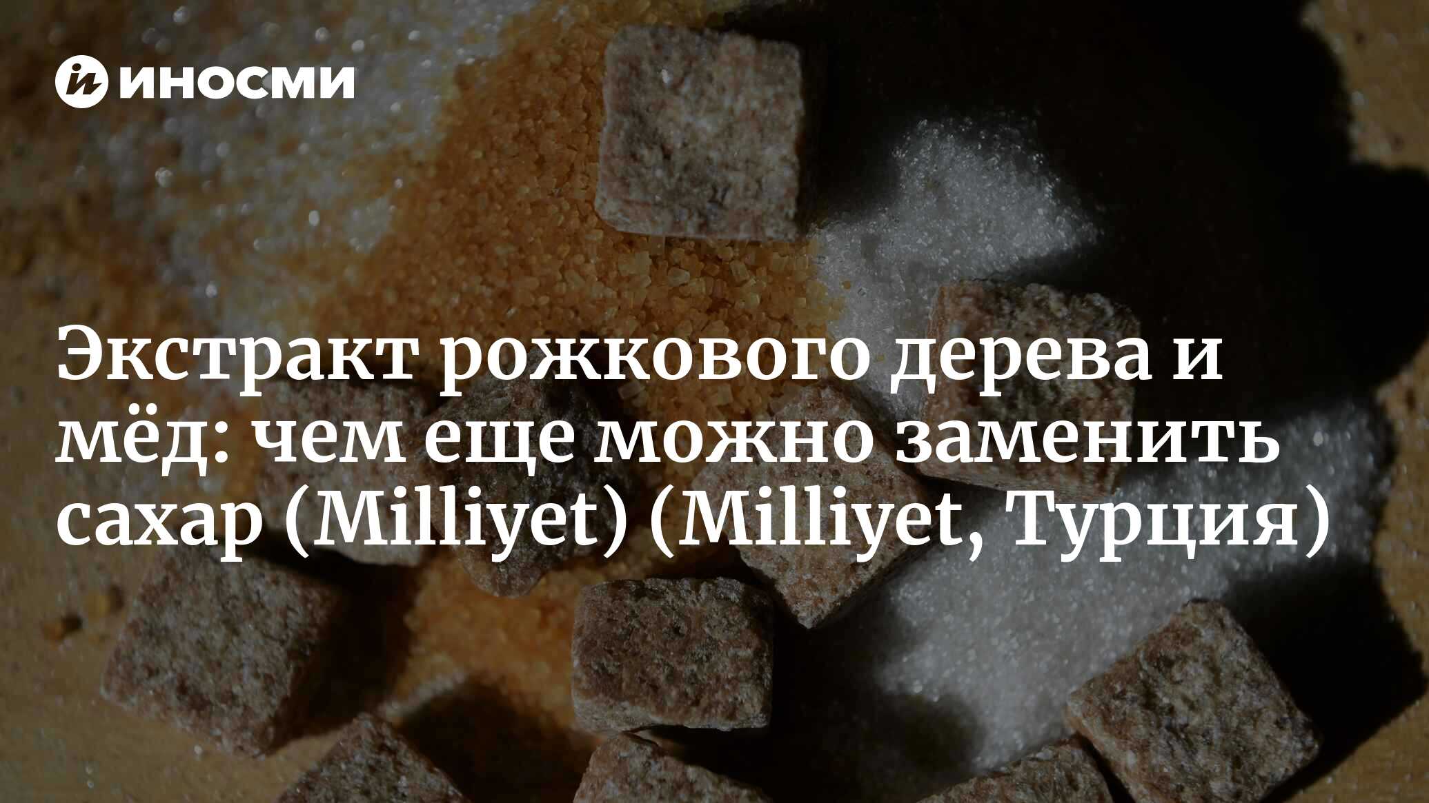 Milliyet (Турция): что можно использовать в десертах вместо сахара?  Полезные продукты — замена сахара (Milliyet, Турция) | 07.10.2022, ИноСМИ