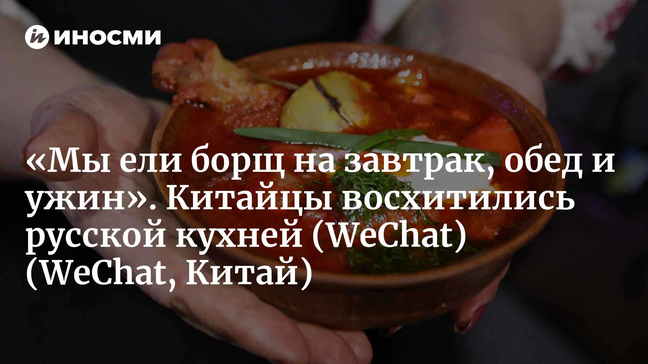 WeChat (Китай): десять самых любимых популярных русских блюд и продуктов  (WeChat, Китай) | 07.10.2022, ИноСМИ