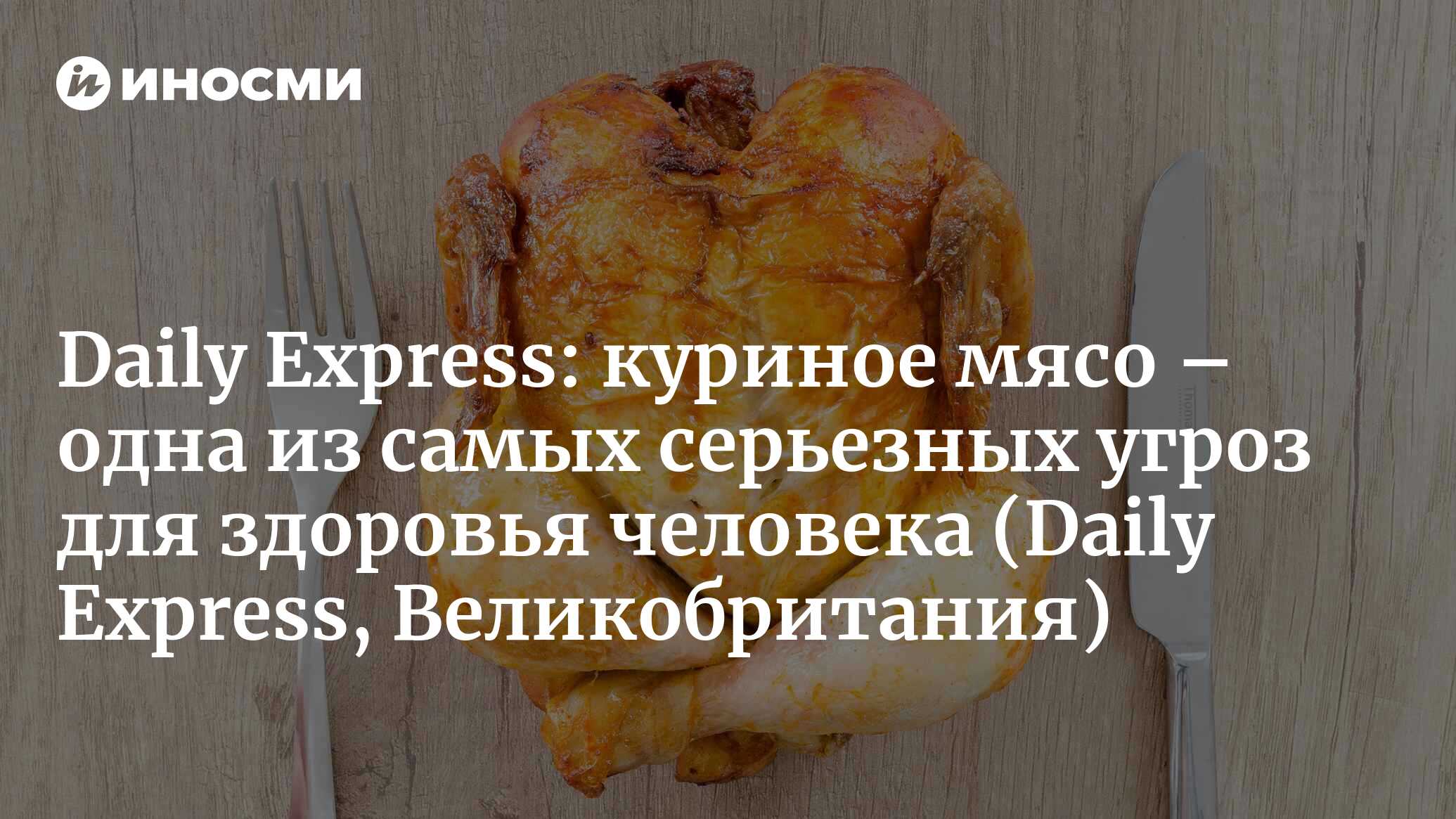 Продуктовые секреты: когда готовите куриное мясо, обращайте внимание, что  оно таит в себе «серьезную угрозу для здоровья» (Daily Express,  Великобритания) (Daily Express, Великобритания) | 07.10.2022, ИноСМИ