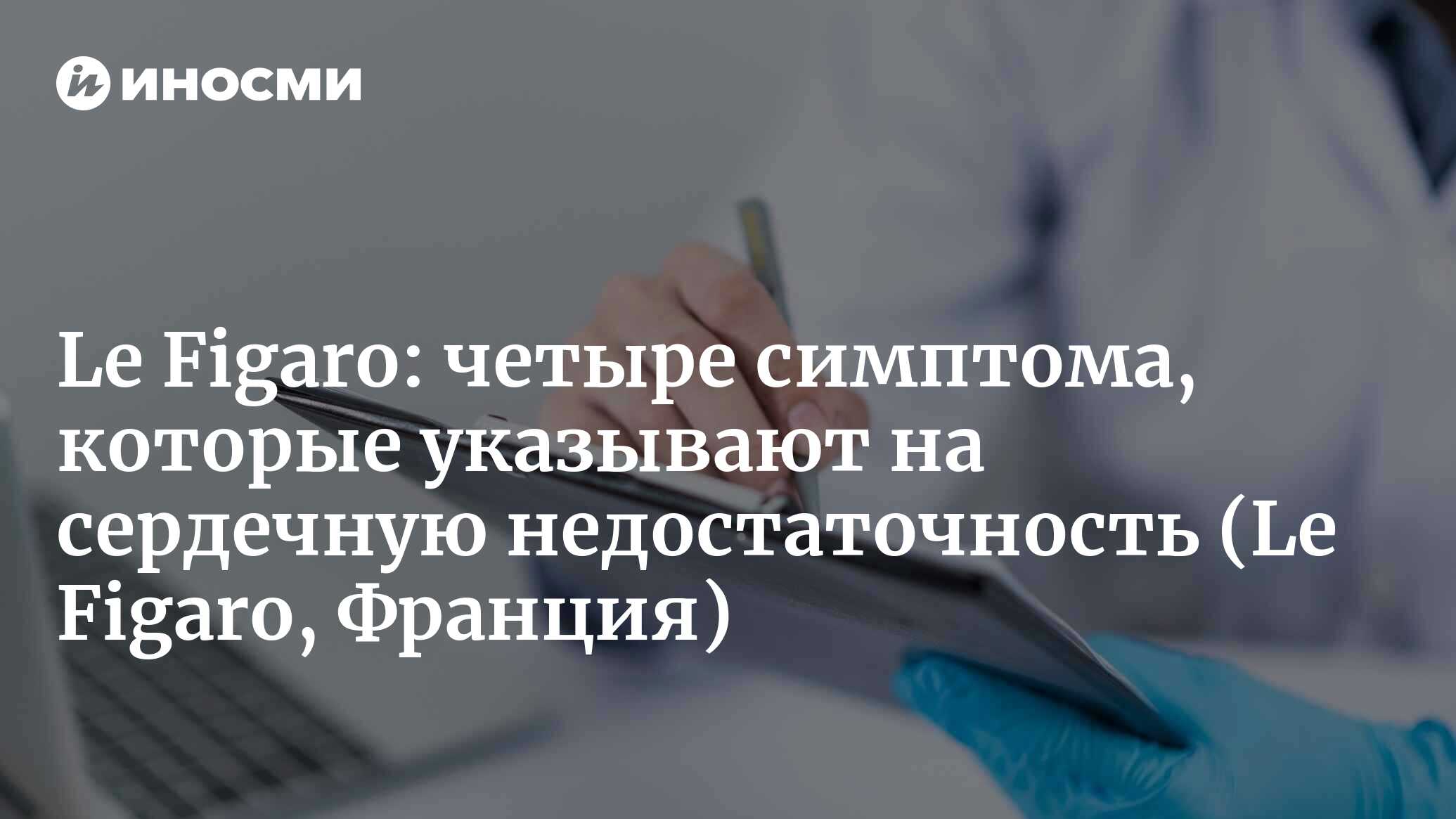 Сердечная недостаточность: четыре симптома, которые должны вас насторожить  (Le Figaro, Франция) (Le Figaro, Франция) | 07.10.2022, ИноСМИ