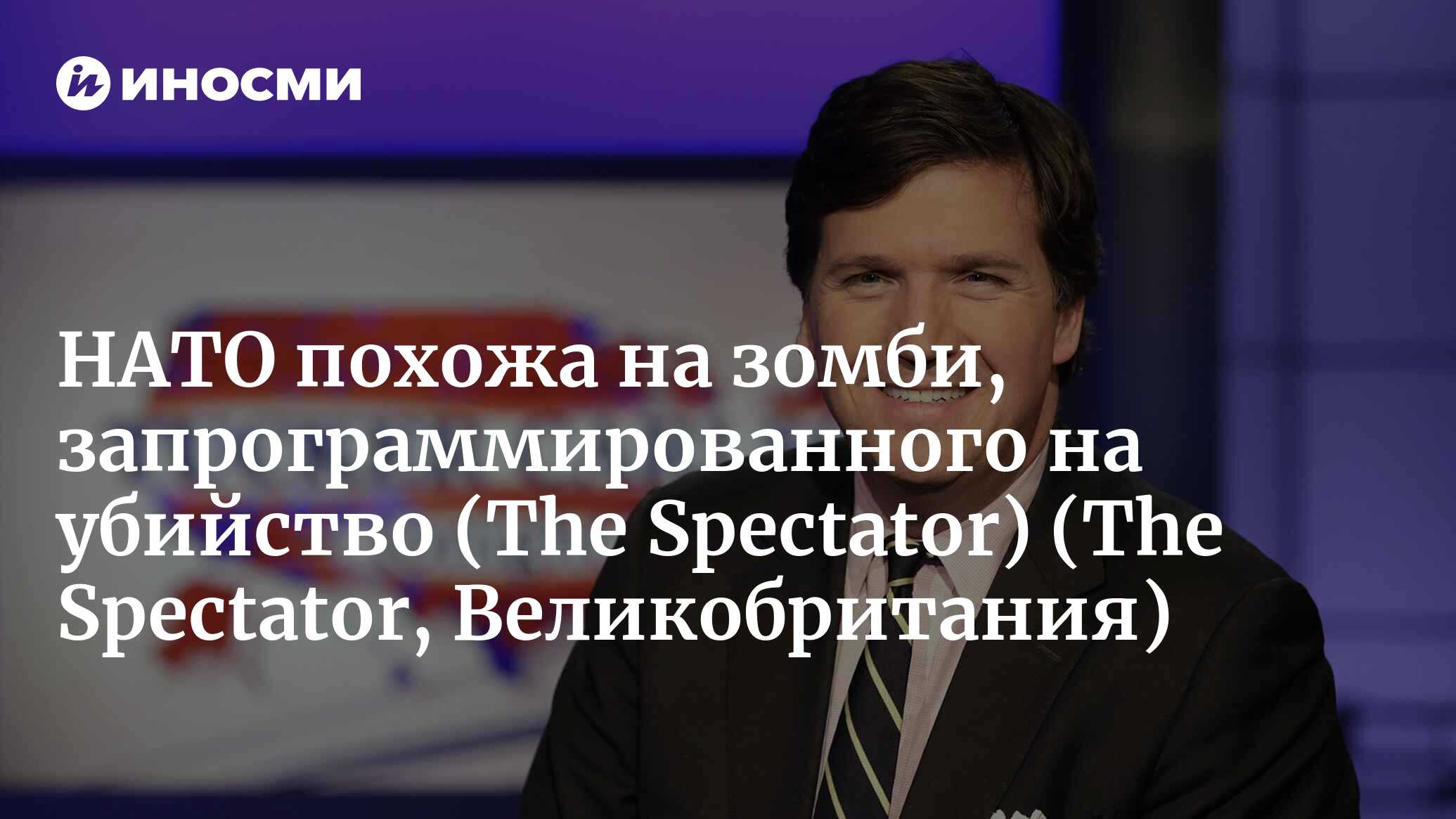 Такер Карлсон: НАТО разрушительна - утратила старые цели, а новых не обрела  | 29.01.2022, ИноСМИ