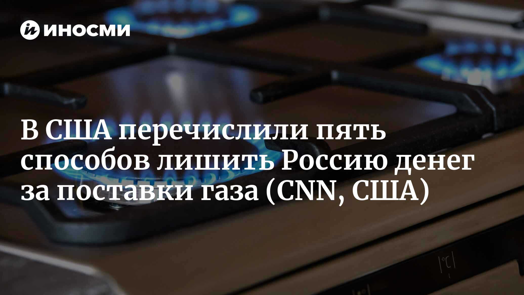 В США назвали пять способов лишить Россию денег за поставки газа |  18.03.2022, ИноСМИ