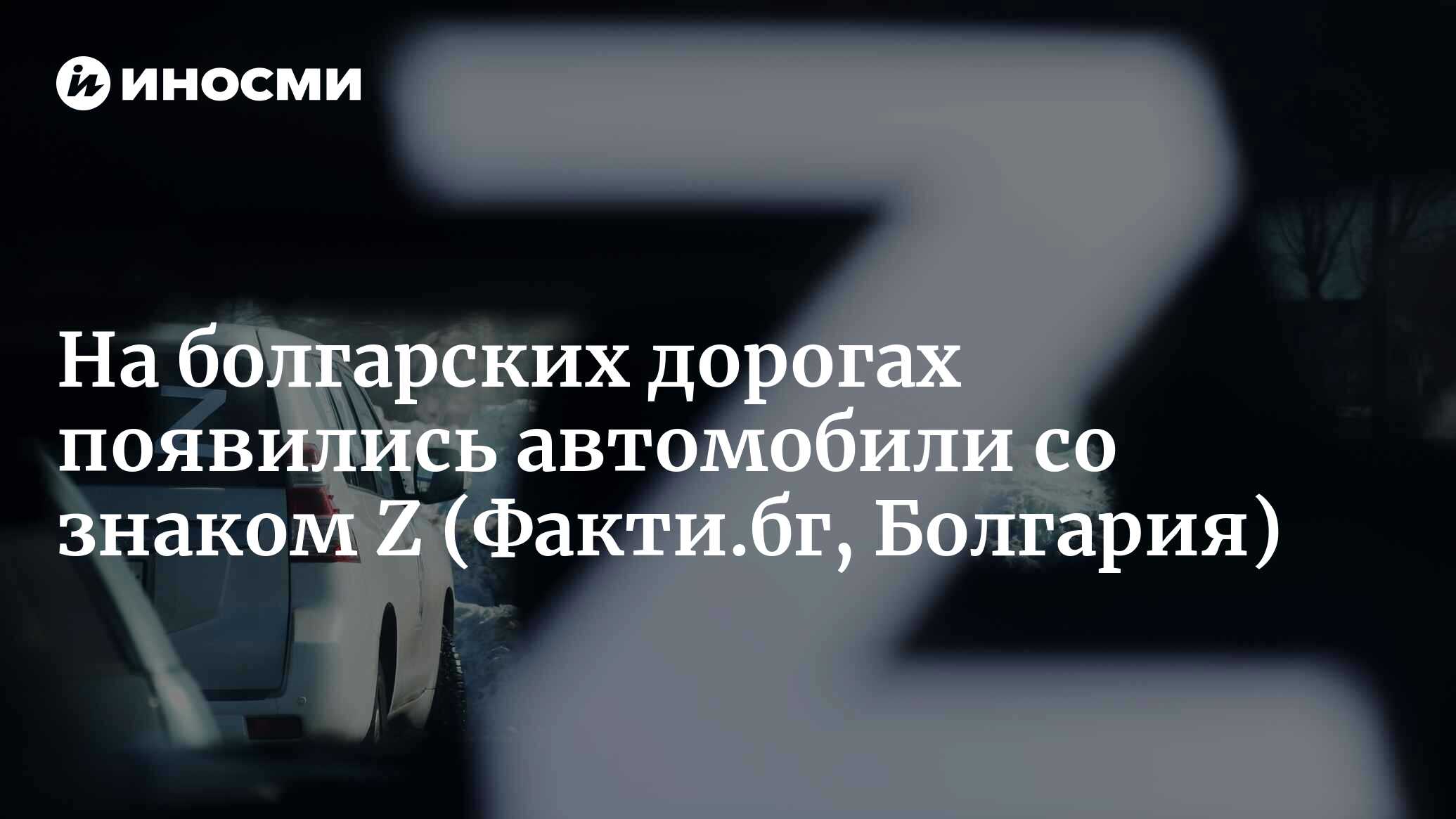 На болгарских дорогах появились автомобили со знаком Z | 22.03.2022, ИноСМИ