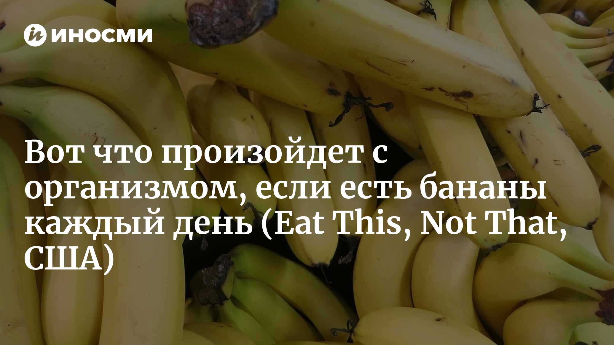 Вот что произойдет с организмом, если каждый день съедать по банану |  16.04.2022, ИноСМИ