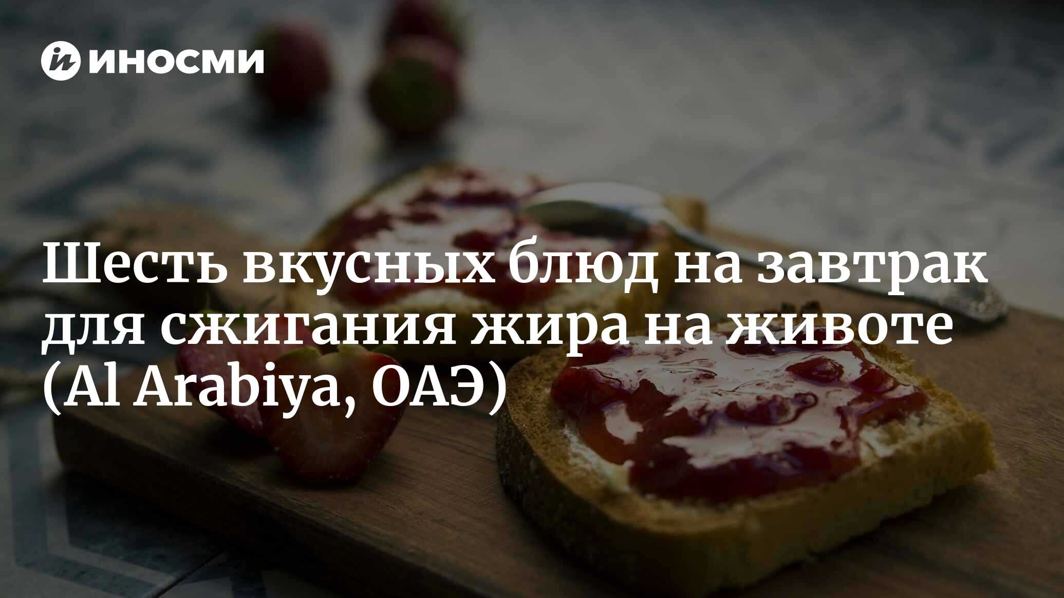 Шесть вкусных блюд на завтрак для сжигания жира на животе (Al Arabiya, ОАЭ)  | 15.05.2022, ИноСМИ