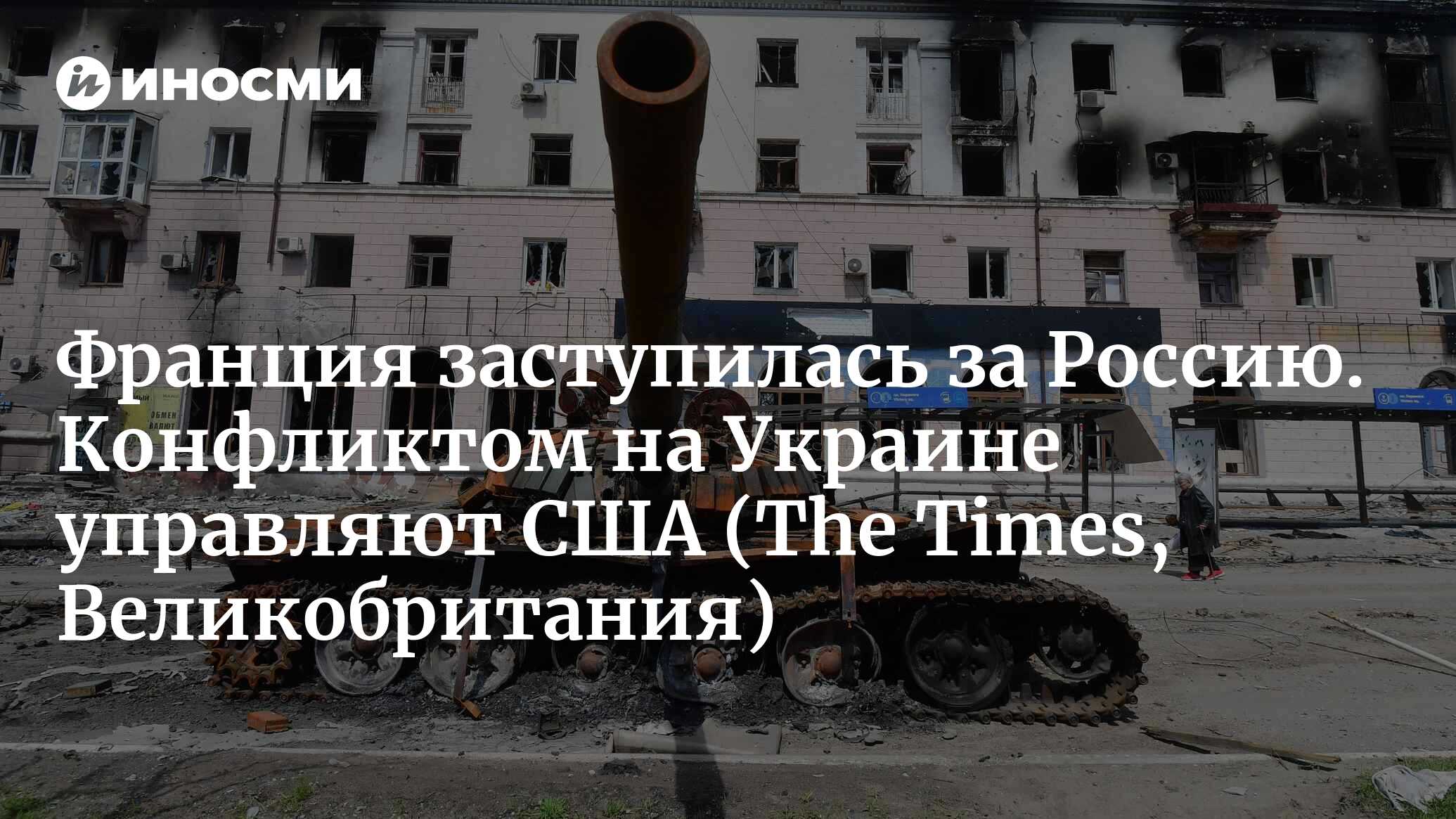 Франция заступилась за Россию. Конфликтом на Украине управляют США |  19.05.2022, ИноСМИ